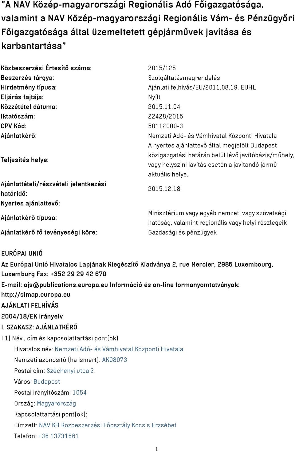 Iktatószám: 22428/2015 CPV Kód: 50112000-3 Ajánlatkérő: Nemzeti Adó- és Vámhivatal Központi Hivatala A nyertes ajánlattevő által megjelölt Budapest Teljesítés helye: közigazgatási határán belül lévő