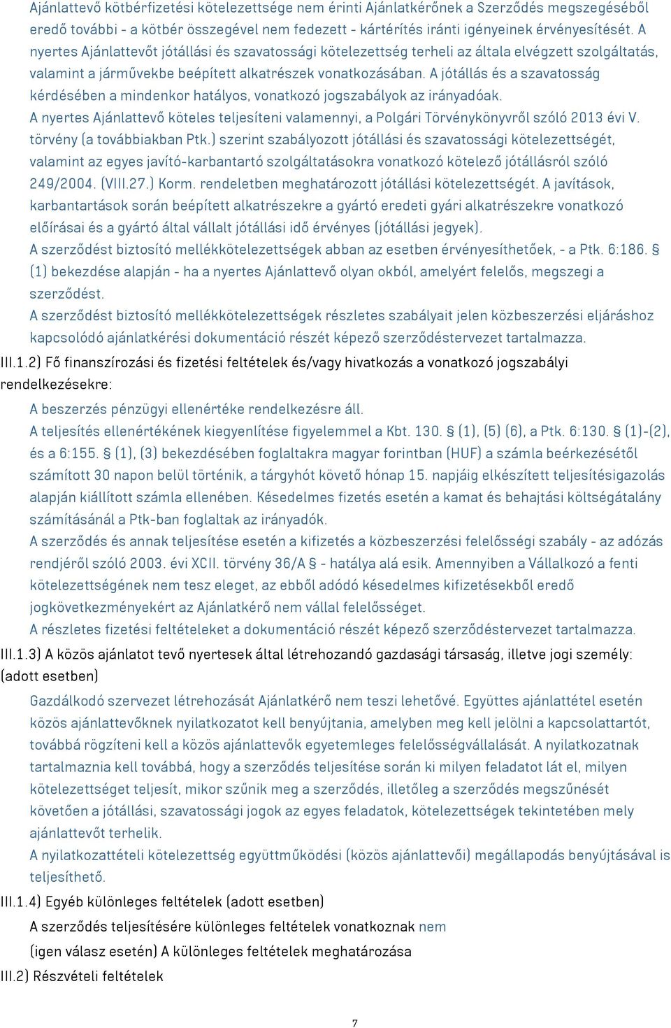 A jótállás és a szavatosság kérdésében a mindenkor hatályos, vonatkozó jogszabályok az irányadóak. A nyertes Ajánlattevő köteles teljesíteni valamennyi, a Polgári Törvénykönyvről szóló 2013 évi V.