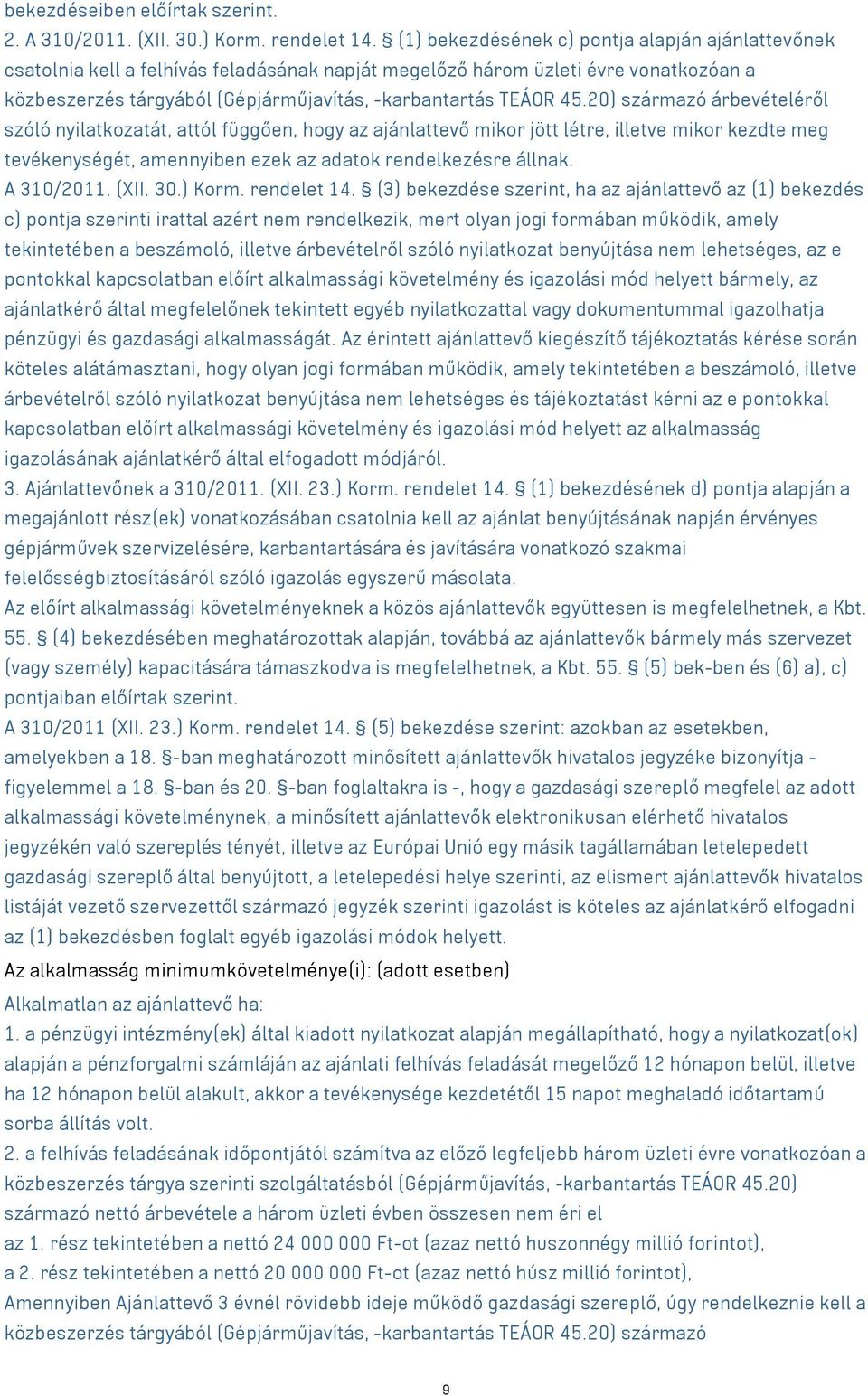 20) származó árbevételéről szóló nyilatkozatát, attól függően, hogy az ajánlattevő mikor jött létre, illetve mikor kezdte meg tevékenységét, amennyiben ezek az adatok rendelkezésre állnak. A 310/2011.