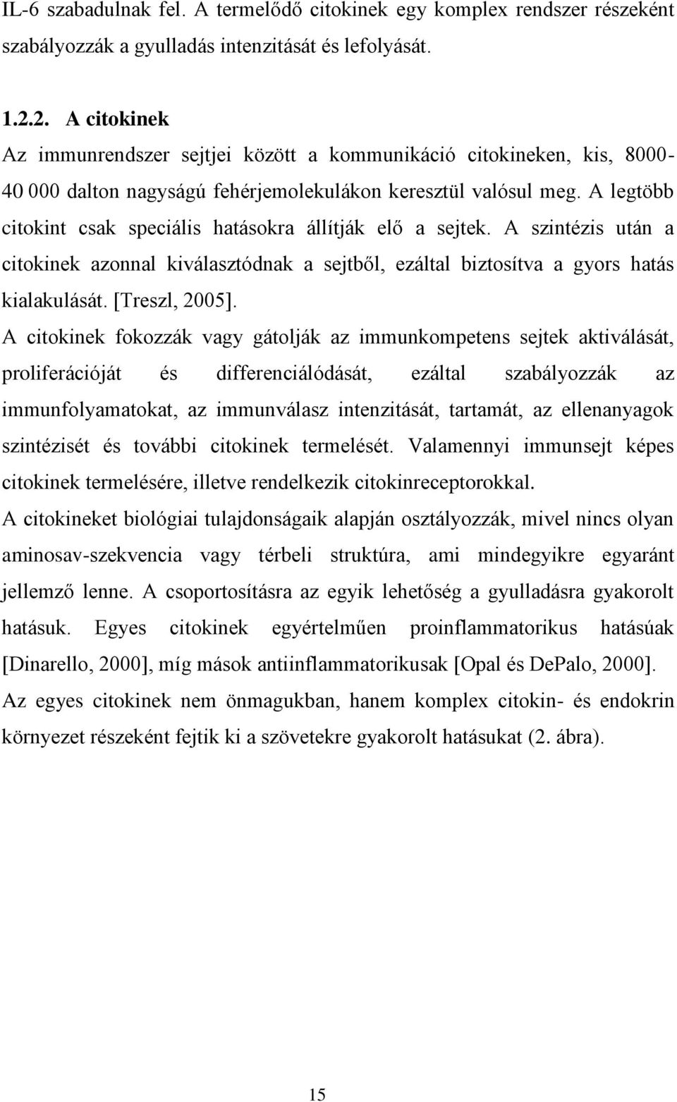 A legtöbb citokint csak speciális hatásokra állítják elő a sejtek. A szintézis után a citokinek azonnal kiválasztódnak a sejtből, ezáltal biztosítva a gyors hatás kialakulását. [Treszl, 2005].