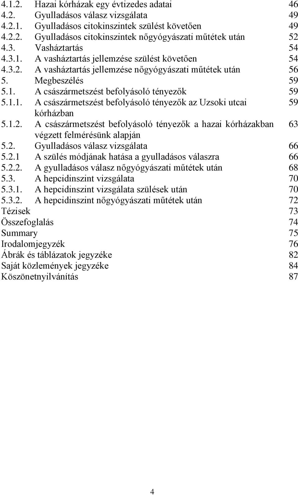 1.1. A császármetszést befolyásoló tényezők az Uzsoki utcai 59 kórházban 5.1.2. A császármetszést befolyásoló tényezők a hazai kórházakban 63 végzett felmérésünk alapján 5.2. Gyulladásos válasz vizsgálata 66 5.