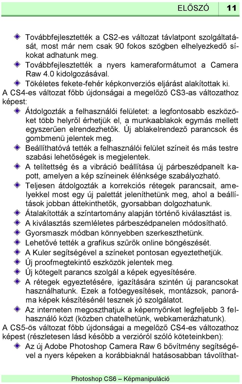 A CS4-es változat főbb újdonságai a megelőző CS3-as változathoz képest: Átdolgozták a felhasználói felületet: a legfontosabb eszközöket több helyről érhetjük el, a munkaablakok egymás mellett