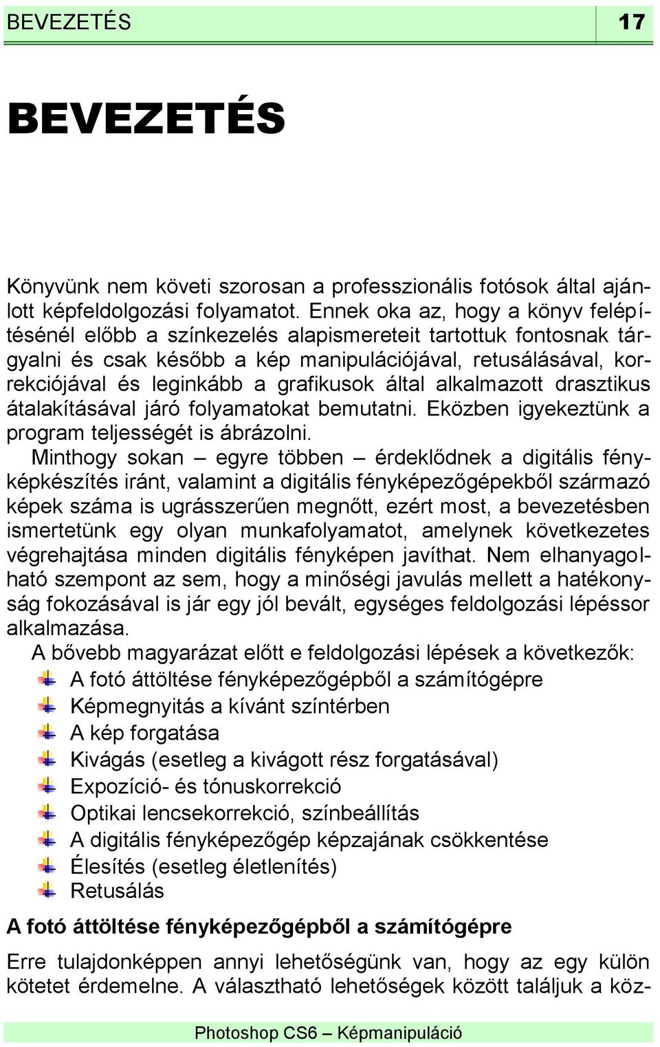 grafikusok által alkalmazott drasztikus átalakításával járó folyamatokat bemutatni. Eközben igyekeztünk a program teljességét is ábrázolni.