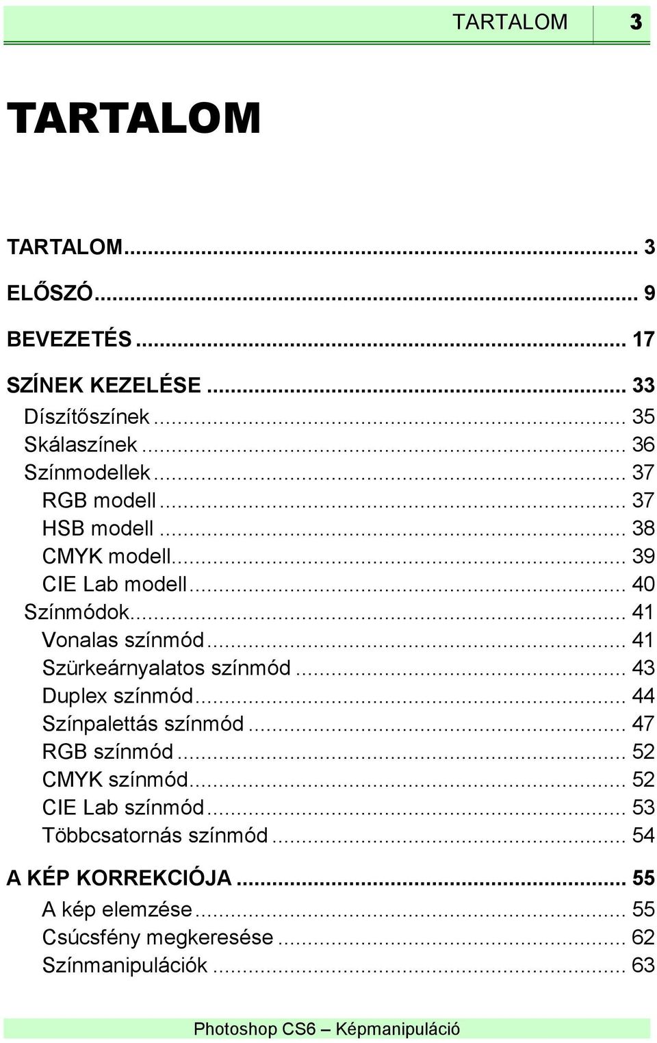 .. 41 Szürkeárnyalatos színmód... 43 Duplex színmód... 44 Színpalettás színmód... 47 RGB színmód... 52 CMYK színmód.