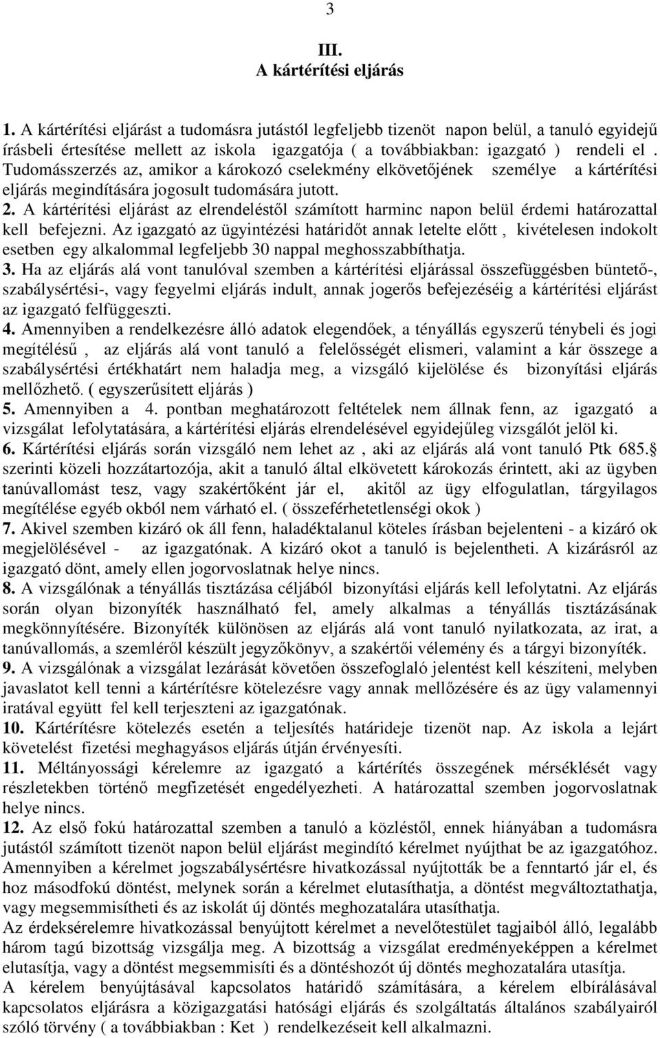 Tudomásszerzés az, amikor a károkozó cselekmény elkövetőjének személye a kártérítési eljárás megindítására jogosult tudomására jutott. 2.