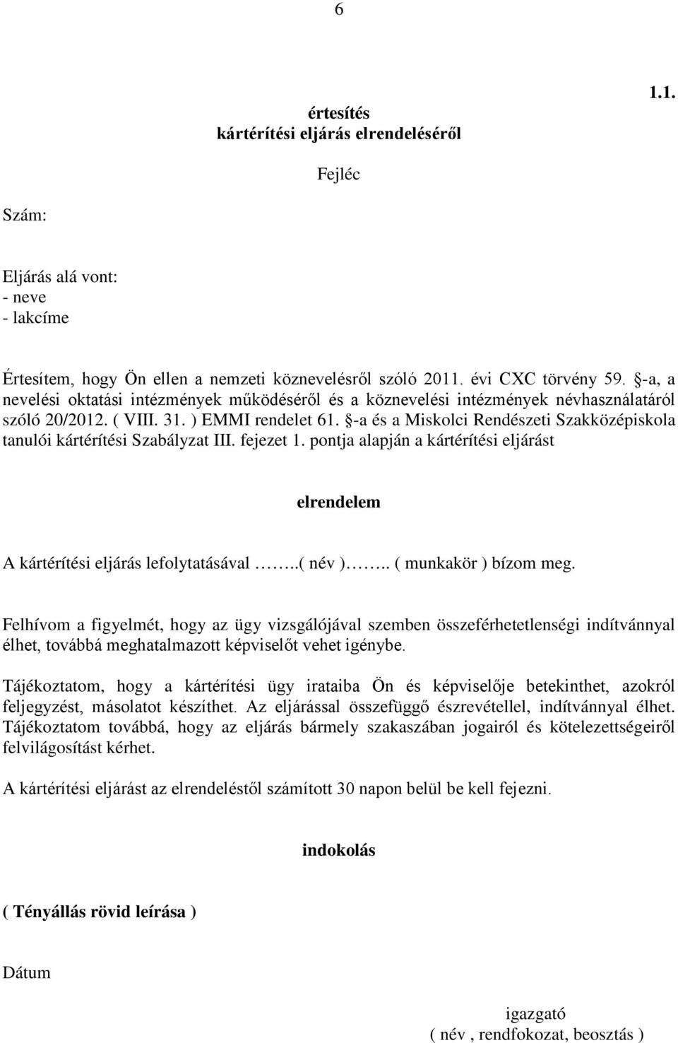 -a és a Miskolci Rendészeti Szakközépiskola tanulói kártérítési Szabályzat III. fejezet 1. pontja alapján a kártérítési eljárást elrendelem A kártérítési eljárás lefolytatásával..( név ).