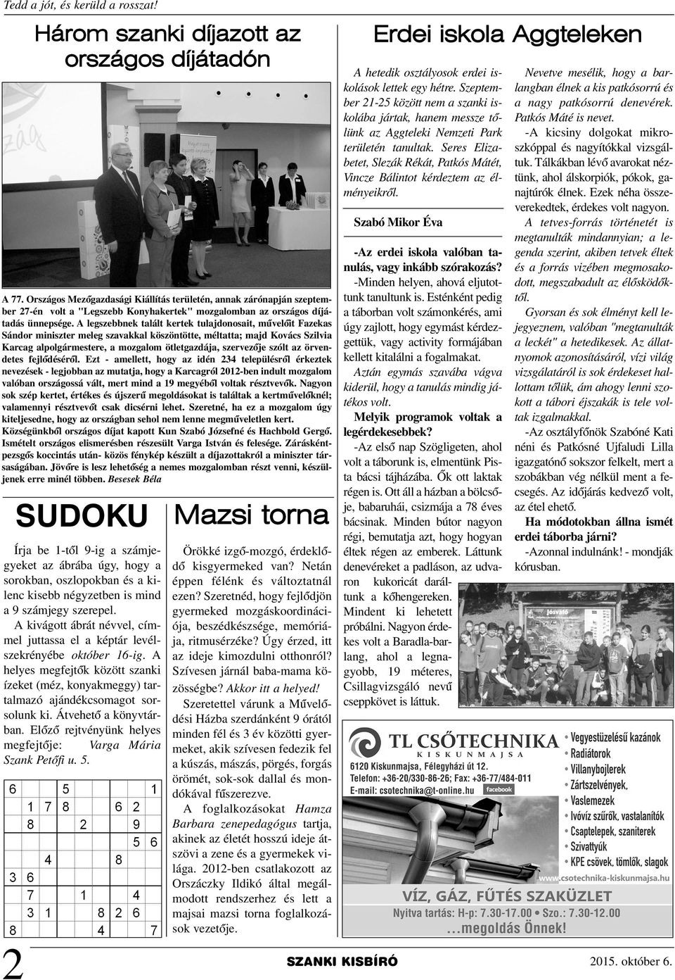 A legszebbnek talált kertek tulajdonosait, mûvelõit Fazekas Sándor miniszter meleg szavakkal köszöntötte, méltatta; majd Kovács Szilvia Karcag alpolgármestere, a mozgalom ötletgazdája, szervezõje