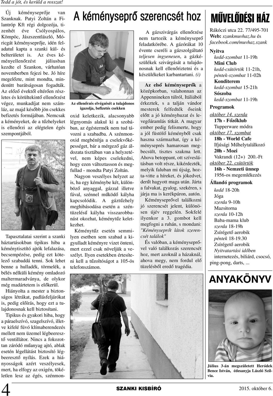 Az éves kéményellenõrzést júliusban kezdte el Szankon, várhatóan novemberben fejezi be. Jó híre megelõzte, mint mondta, mindenütt barátságosan fogadták.