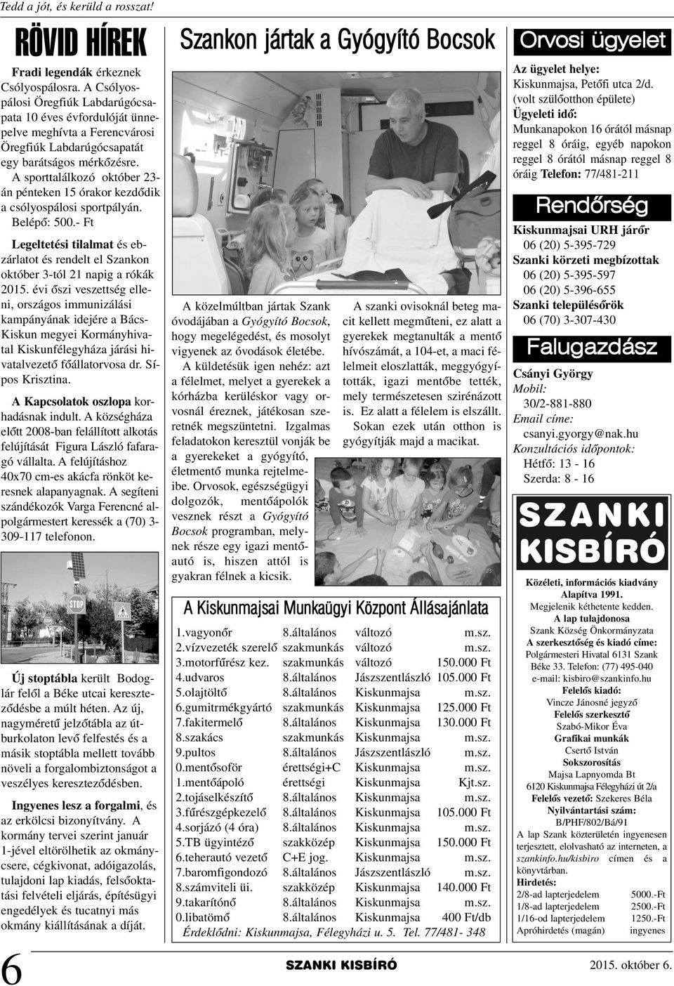 A sporttalálkozó október 23- án pénteken 15 órakor kezdõdik a csólyospálosi sportpályán. Belépõ: 500.- Ft Legeltetési tilalmat és ebzárlatot és rendelt el Szankon október 3-tól 21 napig a rókák 2015.