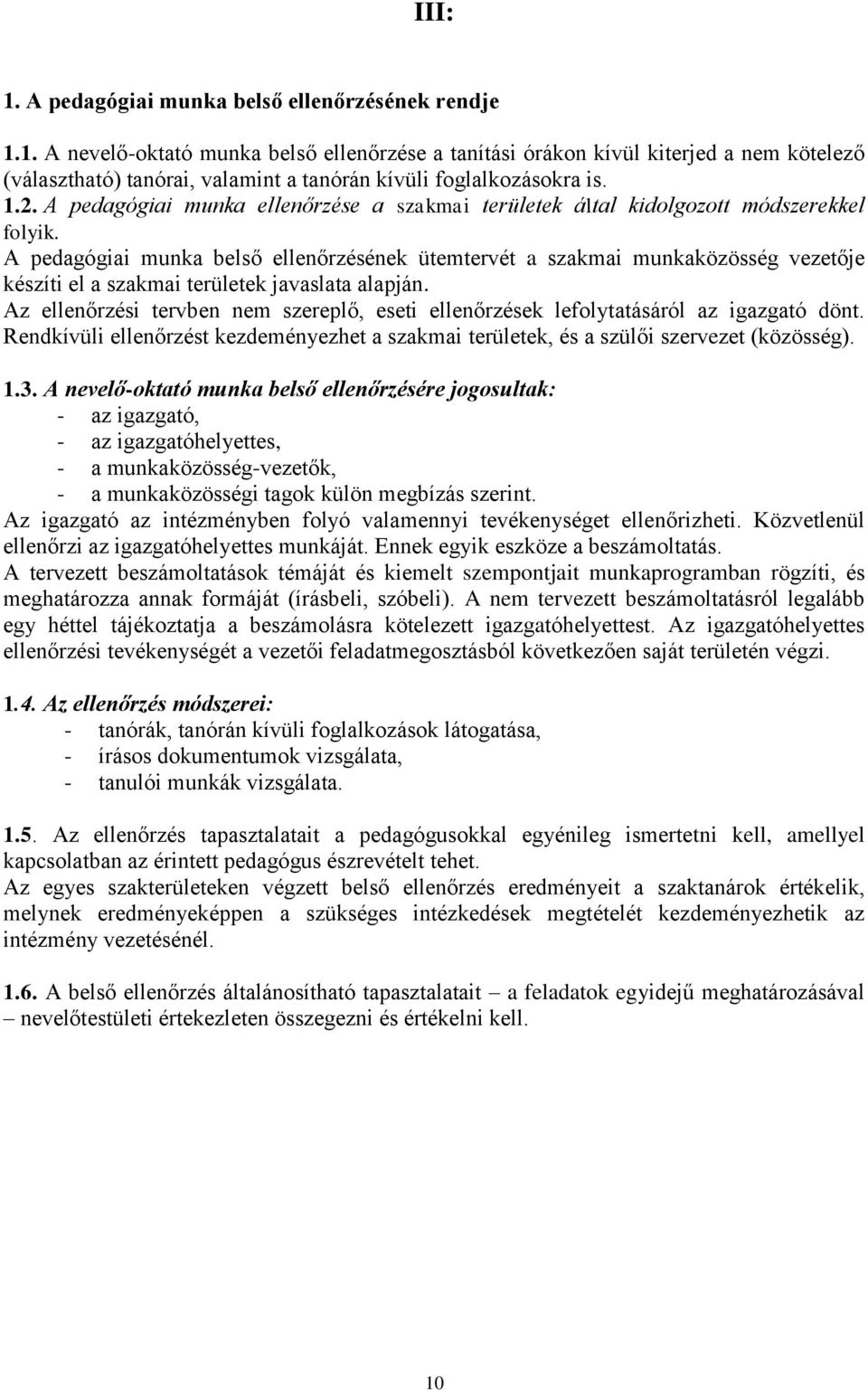 A pedagógiai munka belső ellenőrzésének ütemtervét a szakmai munkaközösség vezetője készíti el a szakmai területek javaslata alapján.