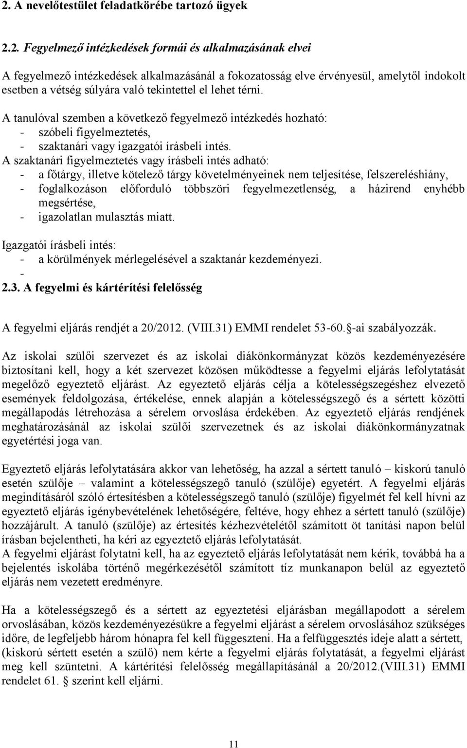 A szaktanári figyelmeztetés vagy írásbeli intés adható: - a főtárgy, illetve kötelező tárgy követelményeinek nem teljesítése, felszereléshiány, - foglalkozáson előforduló többszöri fegyelmezetlenség,