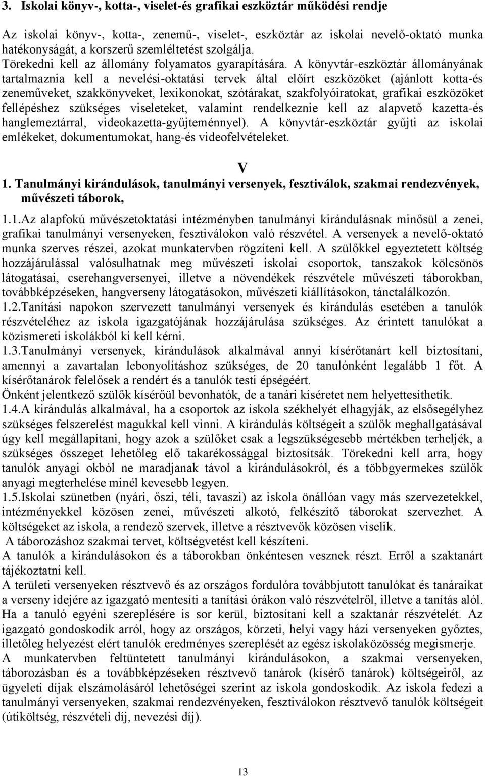 A könyvtár-eszköztár állományának tartalmaznia kell a nevelési-oktatási tervek által előírt eszközöket (ajánlott kotta-és zeneműveket, szakkönyveket, lexikonokat, szótárakat, szakfolyóiratokat,