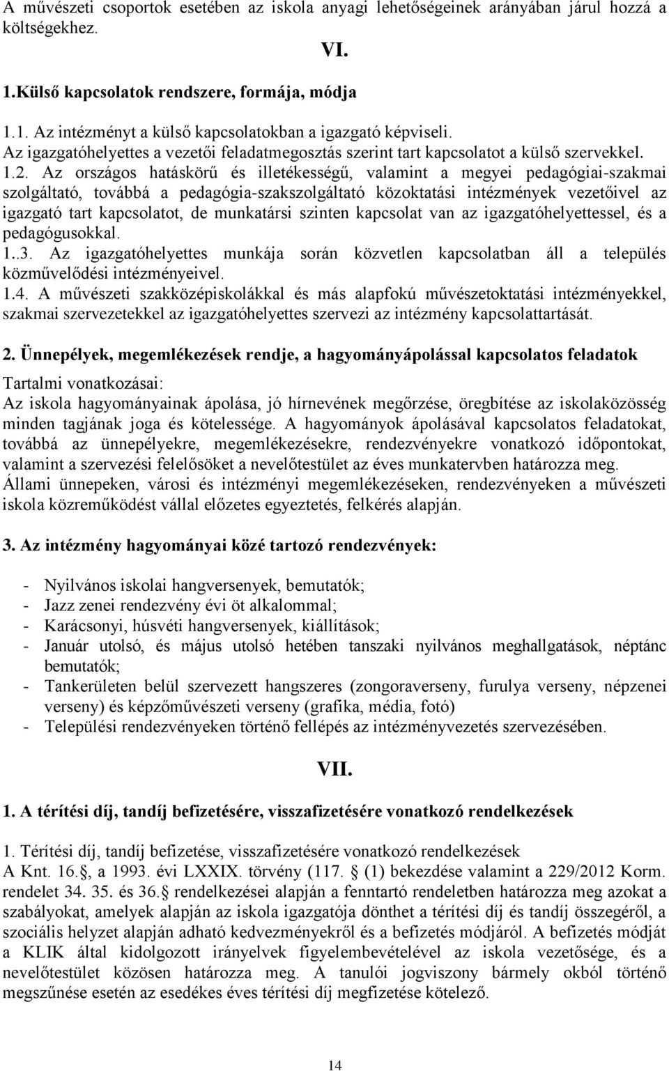 Az országos hatáskörű és illetékességű, valamint a megyei pedagógiai-szakmai szolgáltató, továbbá a pedagógia-szakszolgáltató közoktatási intézmények vezetőivel az igazgató tart kapcsolatot, de