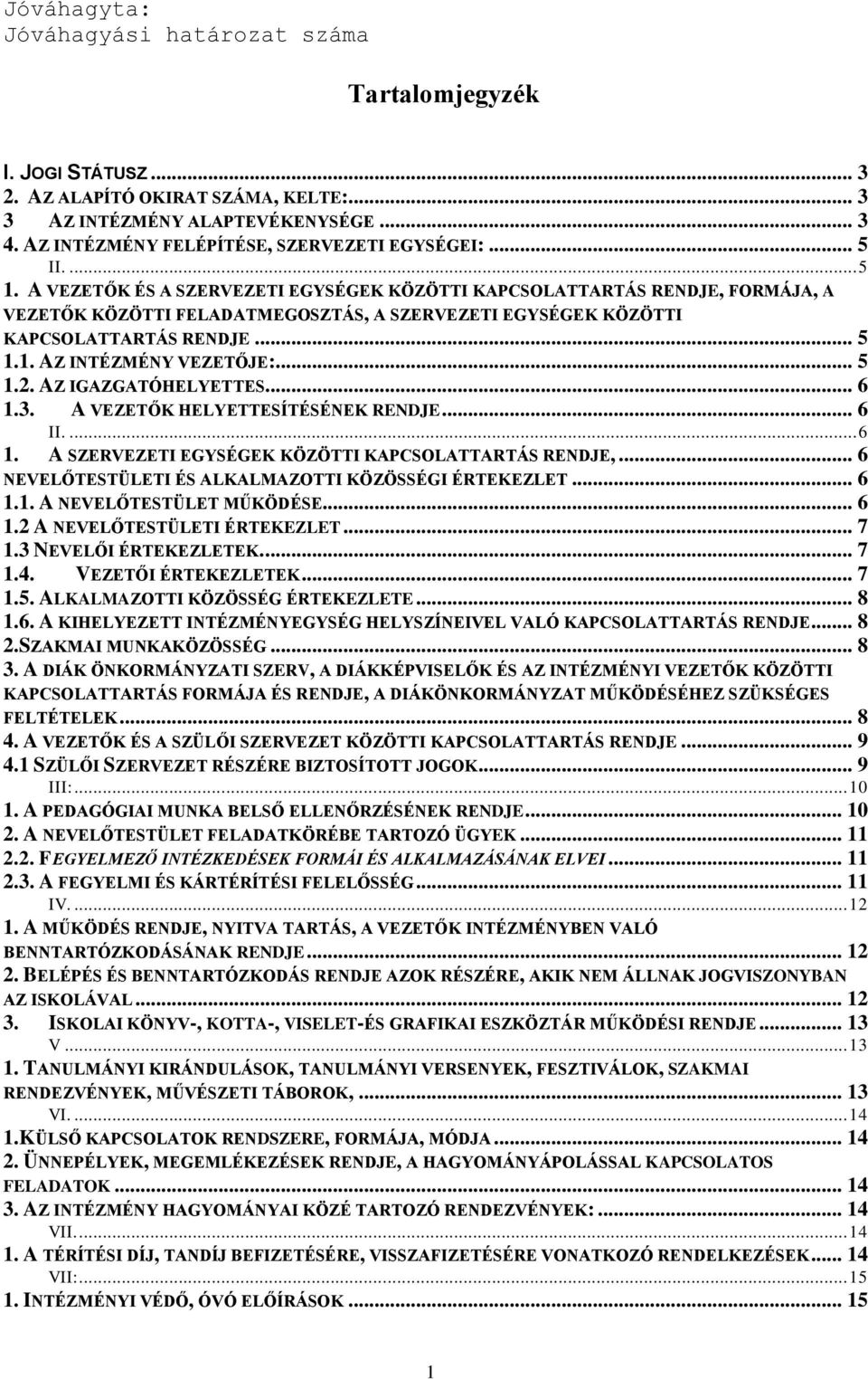 A VEZETŐK ÉS A SZERVEZETI EGYSÉGEK KÖZÖTTI KAPCSOLATTARTÁS RENDJE, FORMÁJA, A VEZETŐK KÖZÖTTI FELADATMEGOSZTÁS, A SZERVEZETI EGYSÉGEK KÖZÖTTI KAPCSOLATTARTÁS RENDJE... 5 1.1. AZ INTÉZMÉNY VEZETŐJE:.