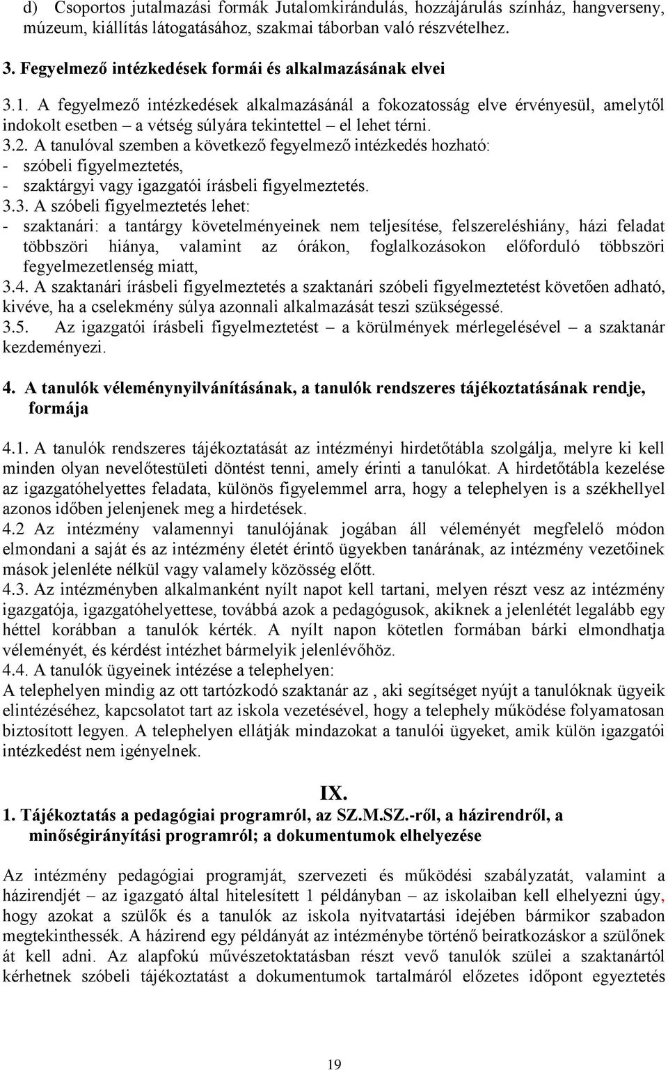 A fegyelmező intézkedések alkalmazásánál a fokozatosság elve érvényesül, amelytől indokolt esetben a vétség súlyára tekintettel el lehet térni. 3.2.