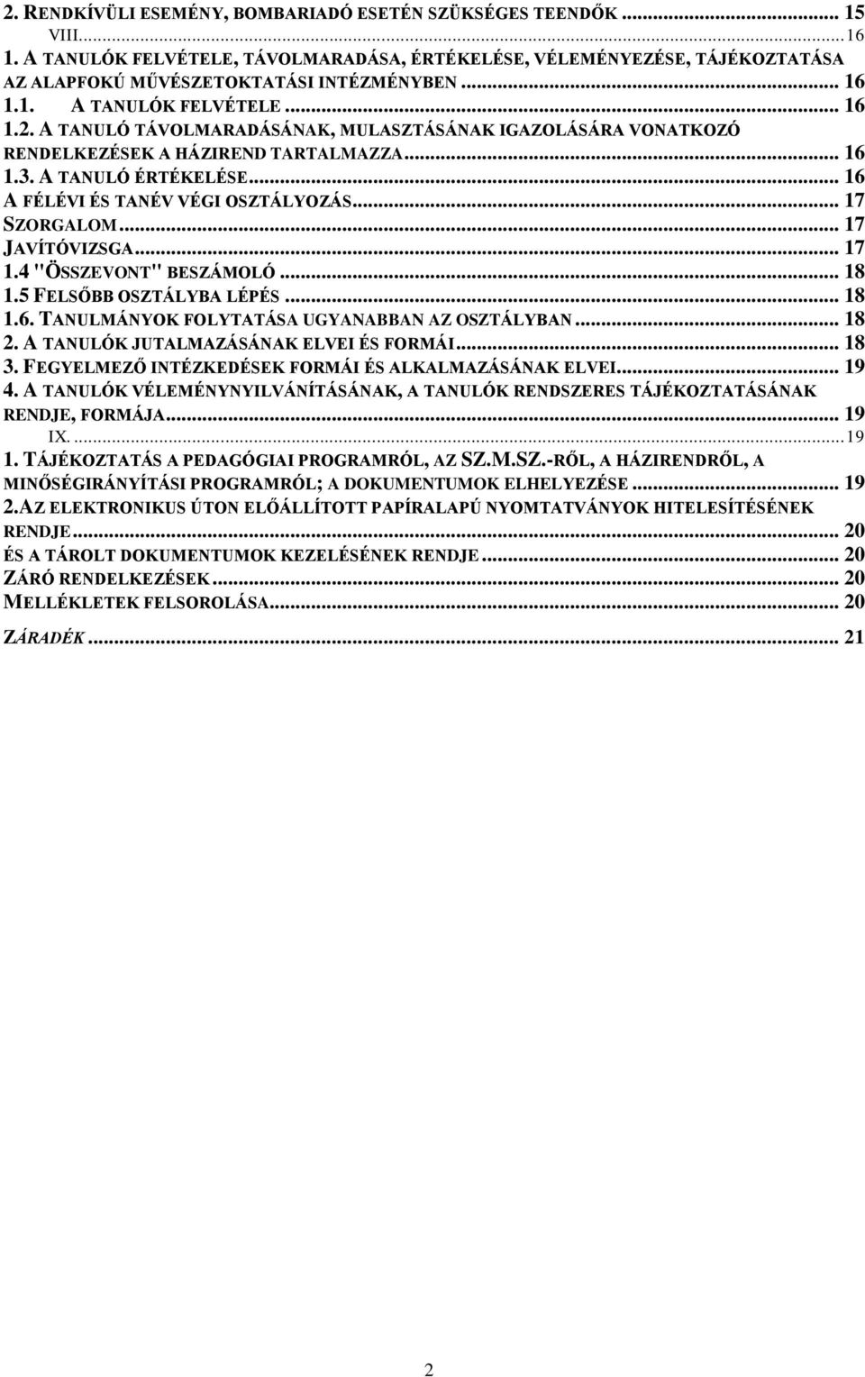 .. 16 A FÉLÉVI ÉS TANÉV VÉGI OSZTÁLYOZÁS... 17 SZORGALOM... 17 JAVÍTÓVIZSGA... 17 1.4 "ÖSSZEVONT" BESZÁMOLÓ... 18 1.5 FELSŐBB OSZTÁLYBA LÉPÉS... 18 1.6. TANULMÁNYOK FOLYTATÁSA UGYANABBAN AZ OSZTÁLYBAN.