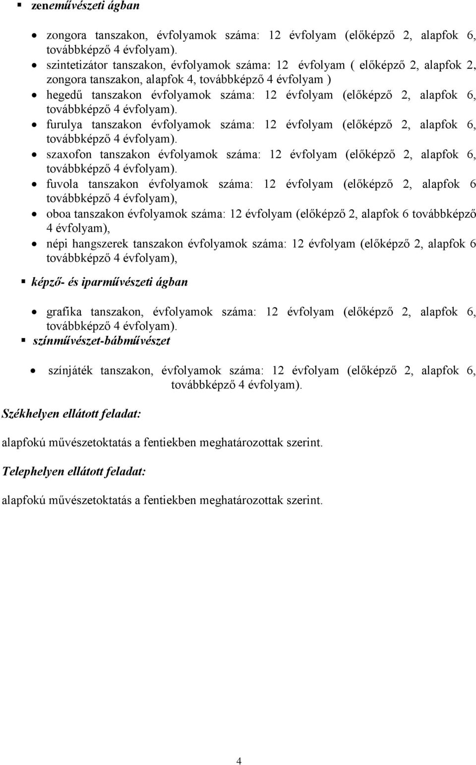 alapfok 6, továbbképző 4 évfolyam). furulya tanszakon évfolyamok száma: 12 évfolyam (előképző 2, alapfok 6, továbbképző 4 évfolyam).