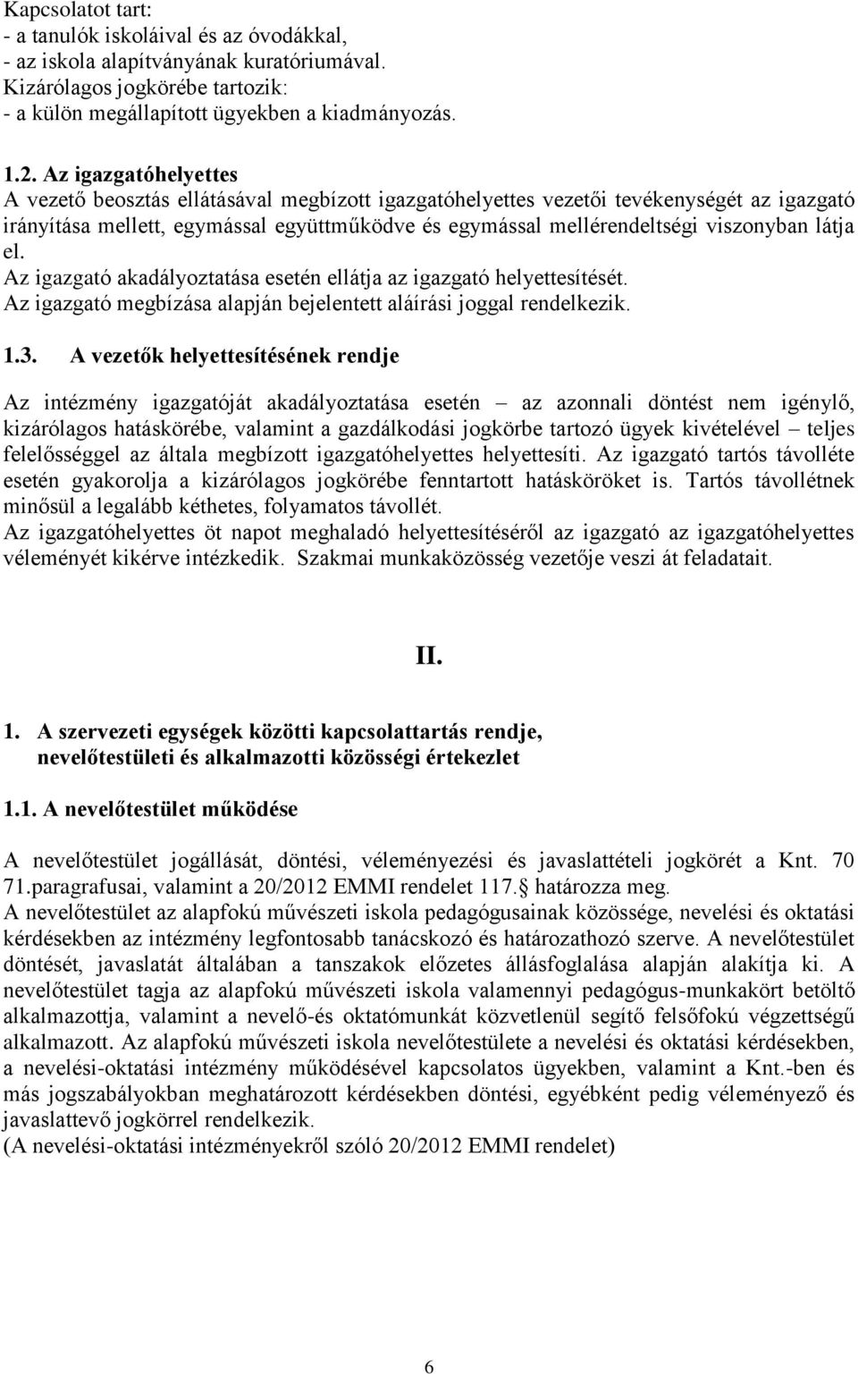 látja el. Az igazgató akadályoztatása esetén ellátja az igazgató helyettesítését. Az igazgató megbízása alapján bejelentett aláírási joggal rendelkezik. 1.3.