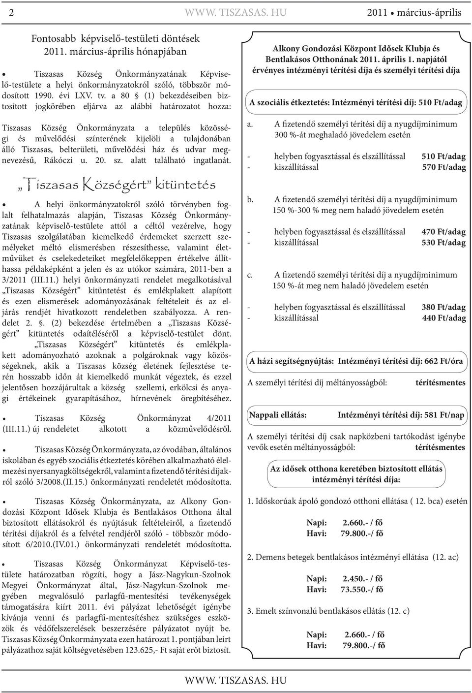 a 80 (1) bekezdéseiben biztosított jogkörében eljárva az alábbi határozatot hozza: Tiszasas Község Önkormányzata a település közösségi és művelődési színterének kijelöli a tulajdonában álló Tiszasas,