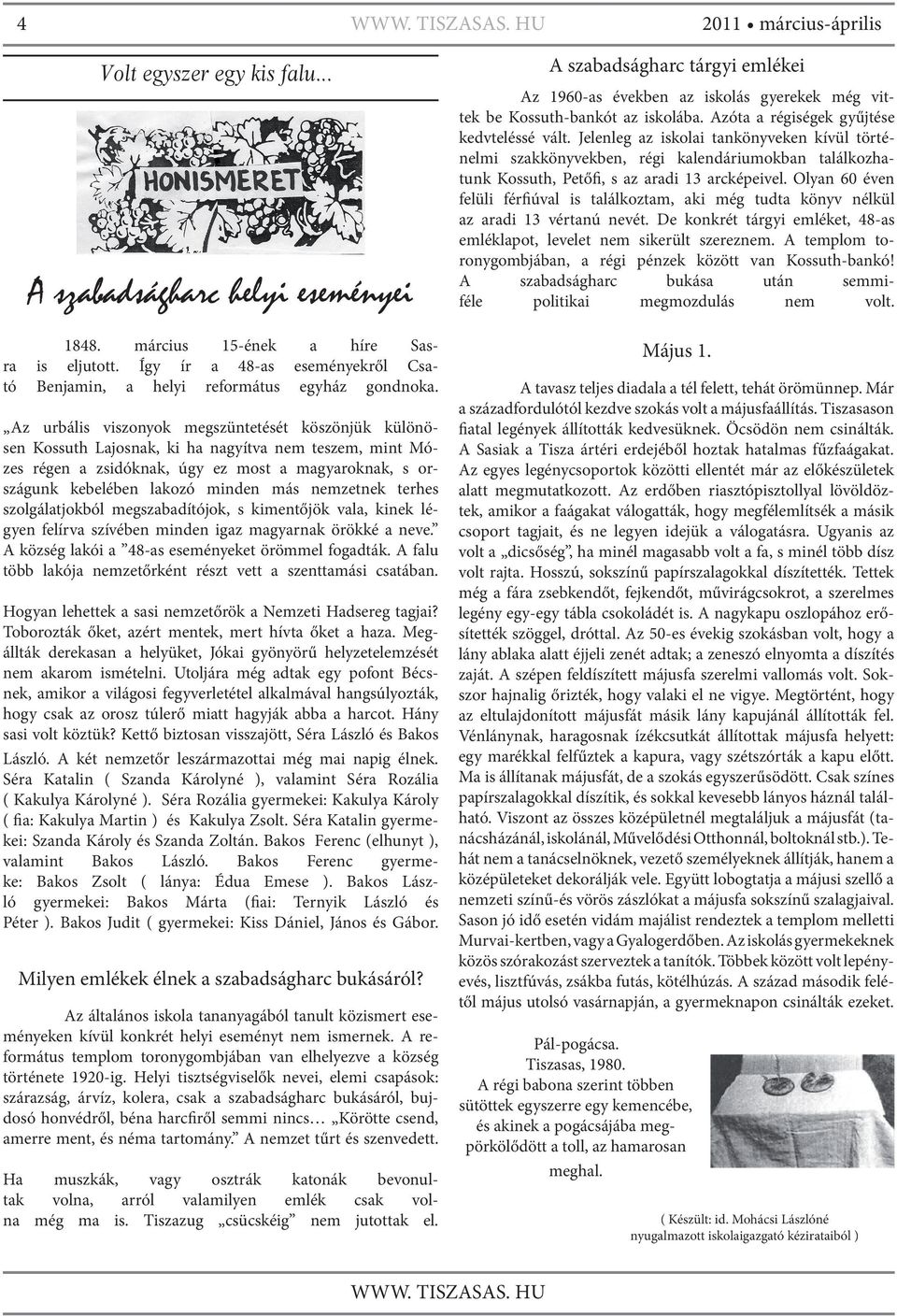 Olyan 60 éven felüli férfiúval is találkoztam, aki még tudta könyv nélkül az aradi 13 vértanú nevét. De konkrét tárgyi emléket, 48-as emléklapot, levelet nem sikerült szereznem.