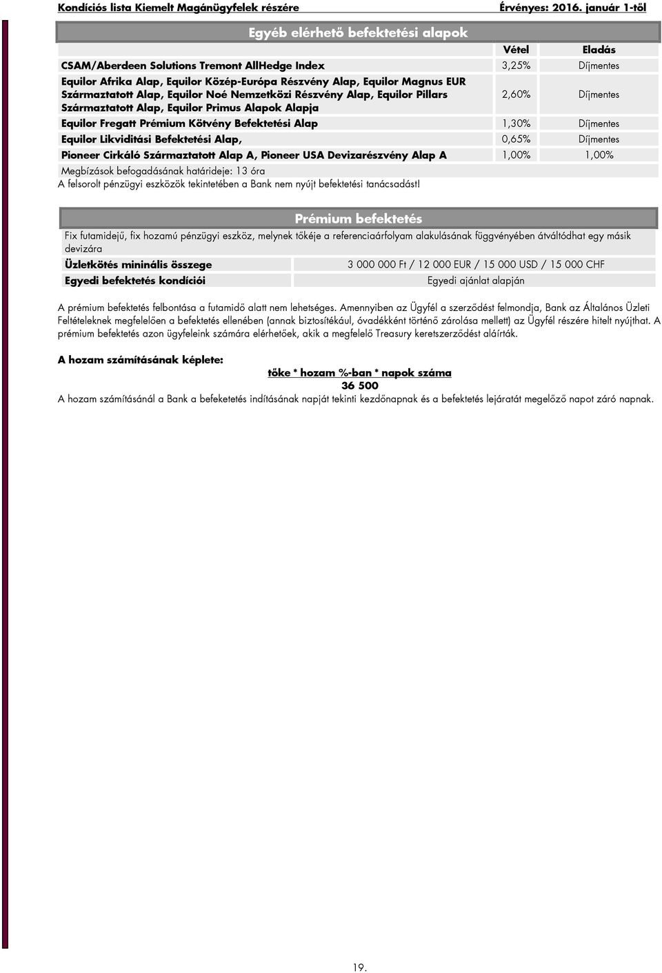 Alap, 0,65% Pioneer Cirkáló Származtatott Alap A, Pioneer USA Devizarészvény Alap A 1,00% 1,00% Megbízások befogadásának határideje: 13 óra A felsorolt pénzügyi eszközök tekintetében a Bank nem nyújt