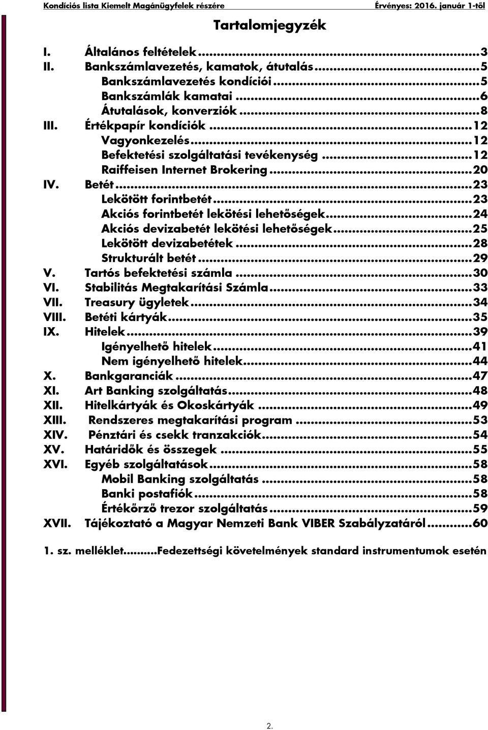 .. 23 Akciós forintbetét lekötési lehetőségek... 24 Akciós devizabetét lekötési lehetőségek... 25 Lekötött devizabetétek... 28 Strukturált betét... 29 V. Tartós befektetési számla... 30 VI.