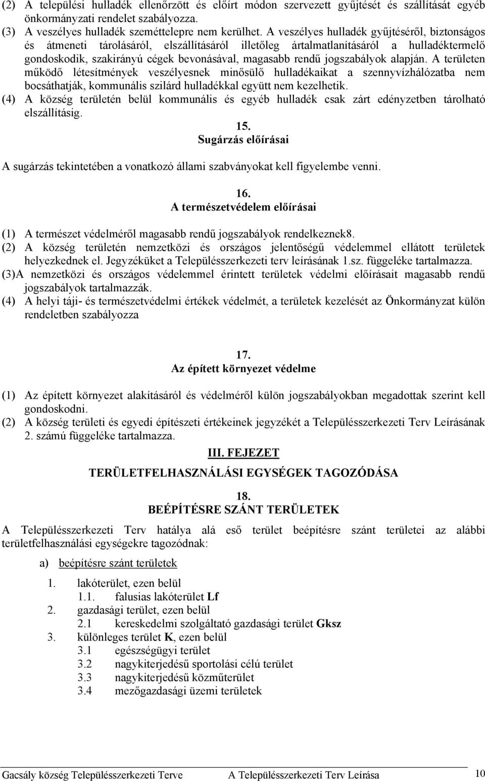 jogszabályok alapján. A területen működő létesítmények veszélyesnek minősülő hulladékaikat a szennyvízhálózatba nem bocsáthatják, kommunális szilárd hulladékkal együtt nem kezelhetik.