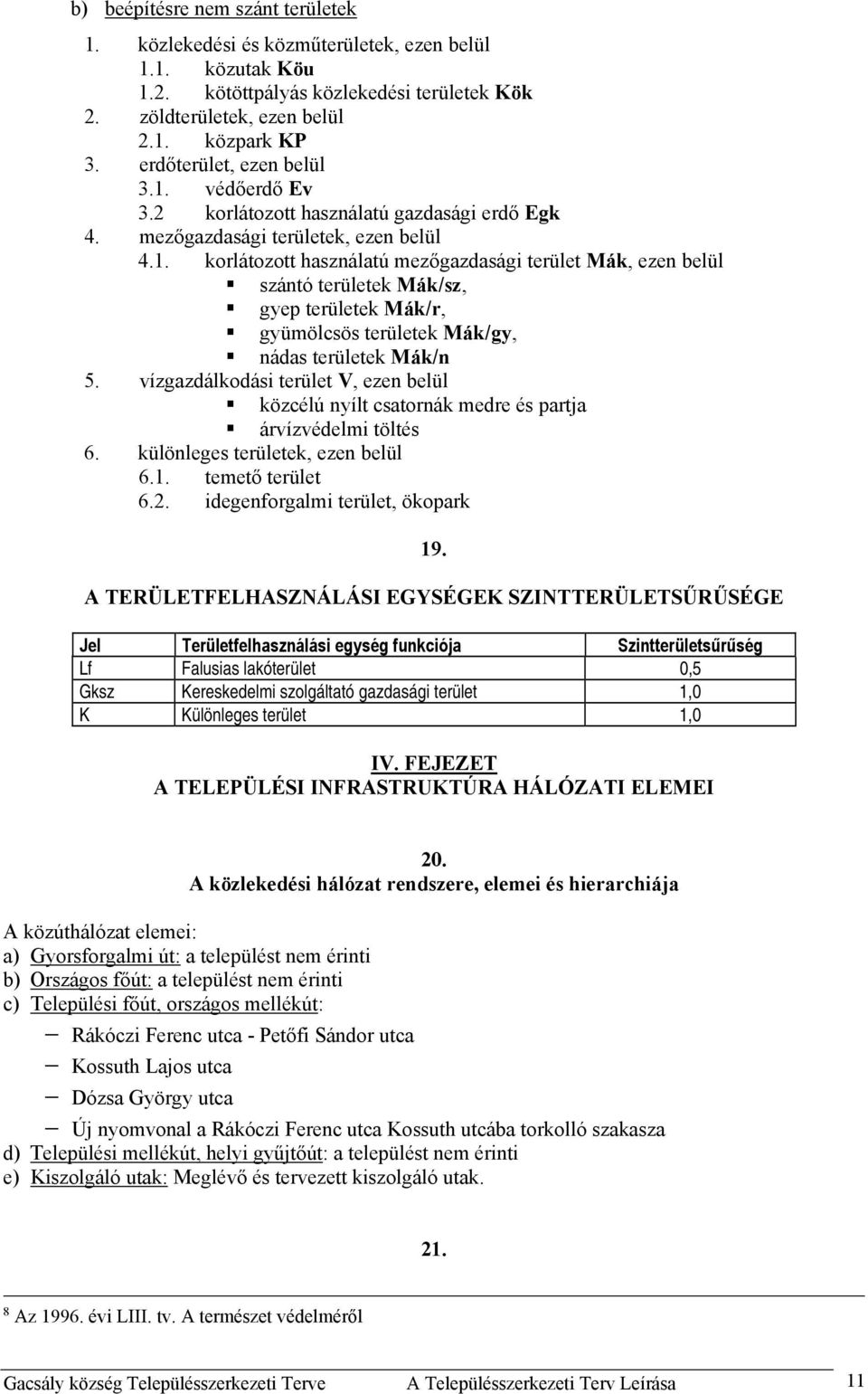 vízgazdálkodási terület V, ezen belül közcélú nyílt csatornák medre és partja árvízvédelmi töltés 6. különleges területek, ezen belül 6.1. temető terület 6.2. idegenforgalmi terület, ökopark 19.