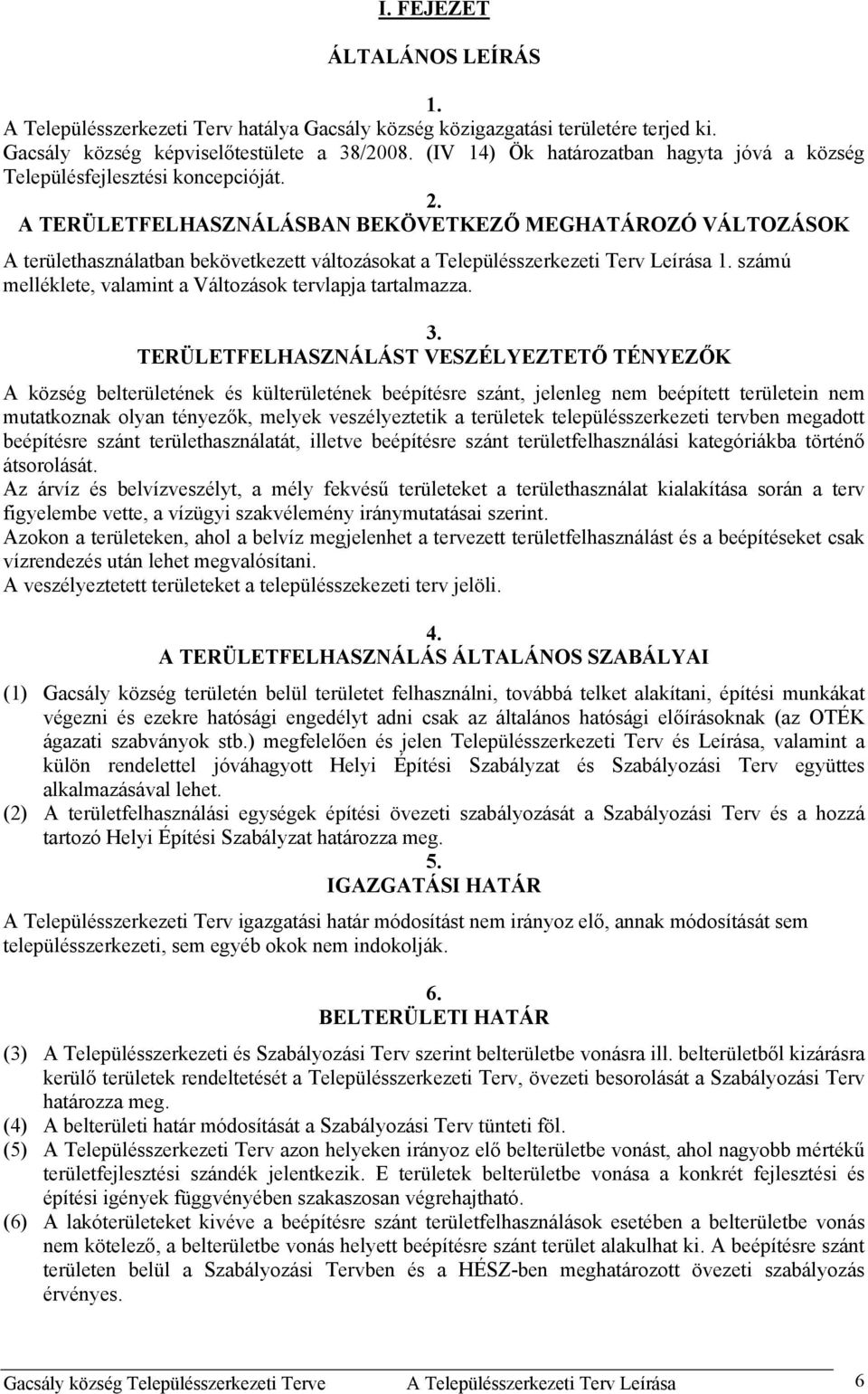 A TERÜLETFELHASZNÁLÁSBAN BEKÖVETKEZŐ MEGHATÁROZÓ VÁLTOZÁSOK A területhasználatban bekövetkezett változásokat a Településszerkezeti Terv Leírása 1.