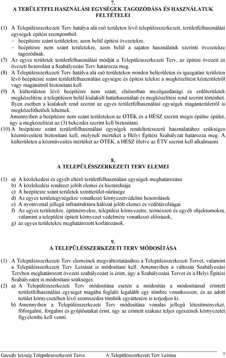 (7) Az egyes területek területfelhasználási módját a Településszerkezeti Terv, az építési övezeti és övezeti besorolást a Szabályozási Terv határozza meg.