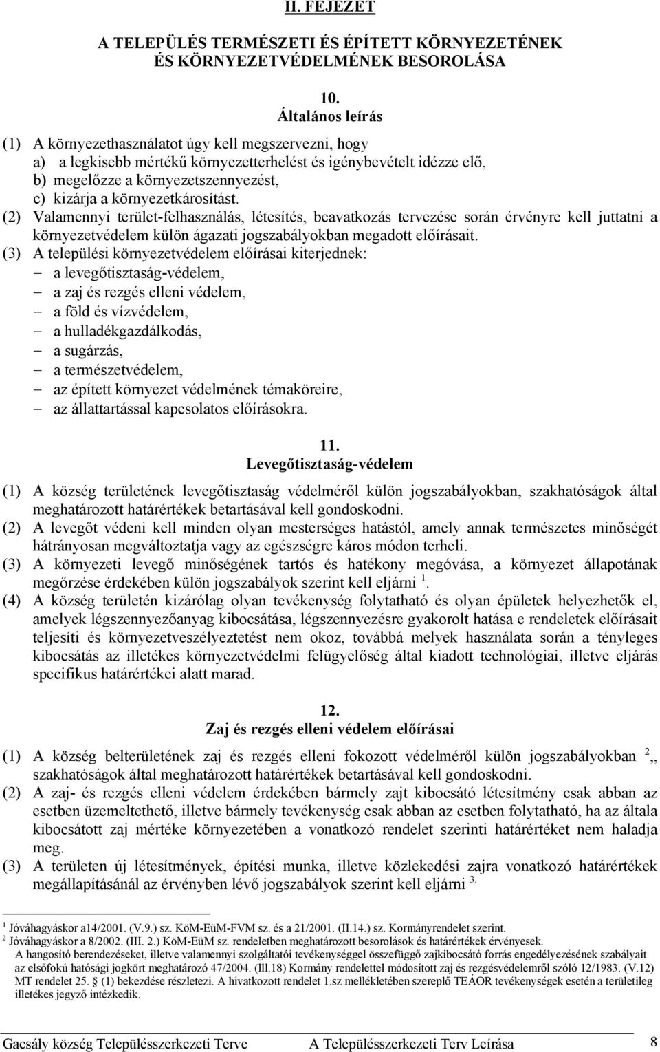 környezetkárosítást. (2) Valamennyi terület-felhasználás, létesítés, beavatkozás tervezése során érvényre kell juttatni a környezetvédelem külön ágazati jogszabályokban megadott előírásait.