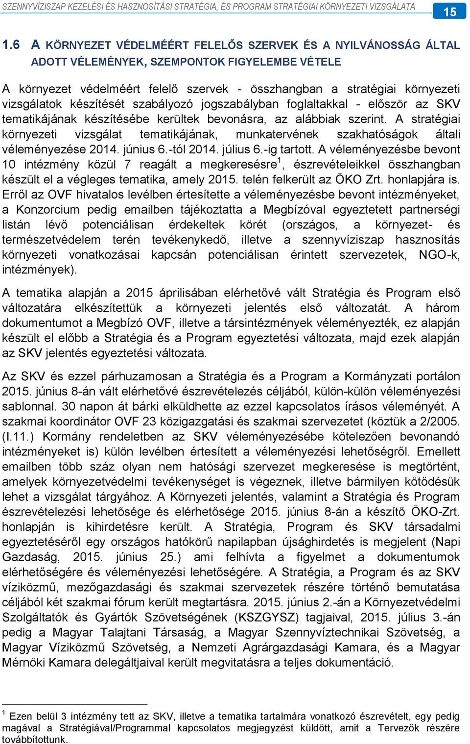 A stratégiai környezeti vizsgálat tematikájának, munkatervének szakhatóságok általi véleményezése 2014. június 6.-tól 2014. július 6.-ig tartott.