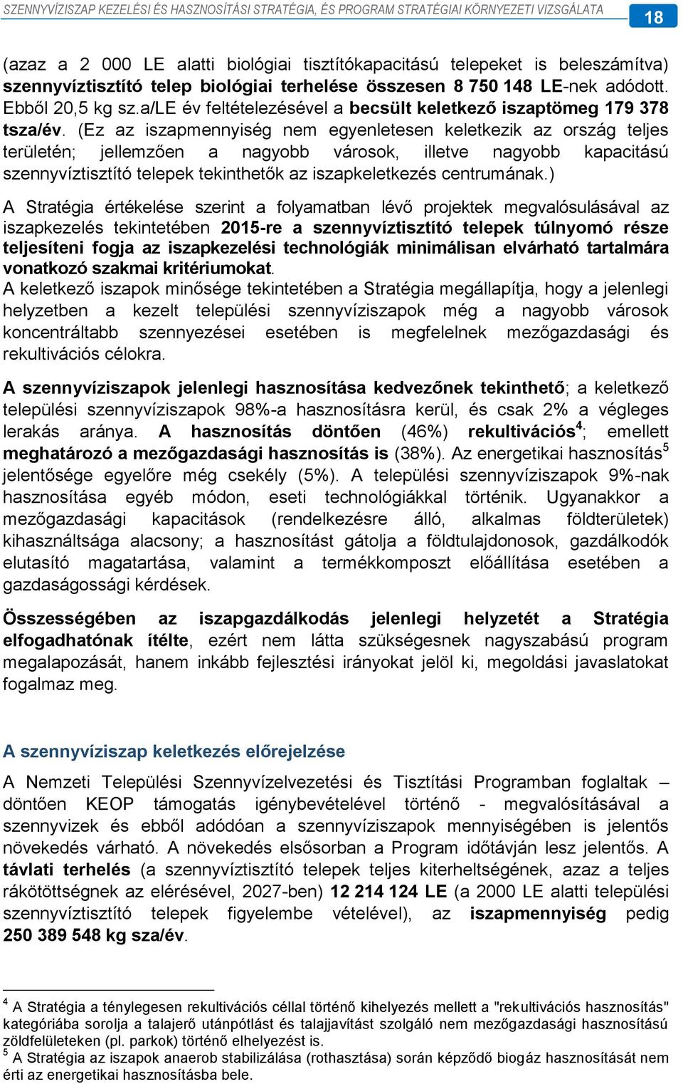 (Ez az iszapmennyiség nem egyenletesen keletkezik az ország teljes területén; jellemzően a nagyobb városok, illetve nagyobb kapacitású szennyvíztisztító telepek tekinthetők az iszapkeletkezés