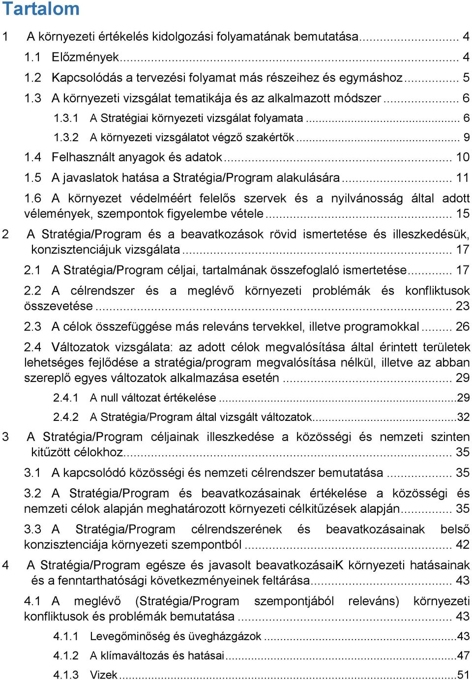 4 Felhasznált anyagok és adatok... 10 1.5 A javaslatok hatása a Stratégia/Program alakulására... 11 1.