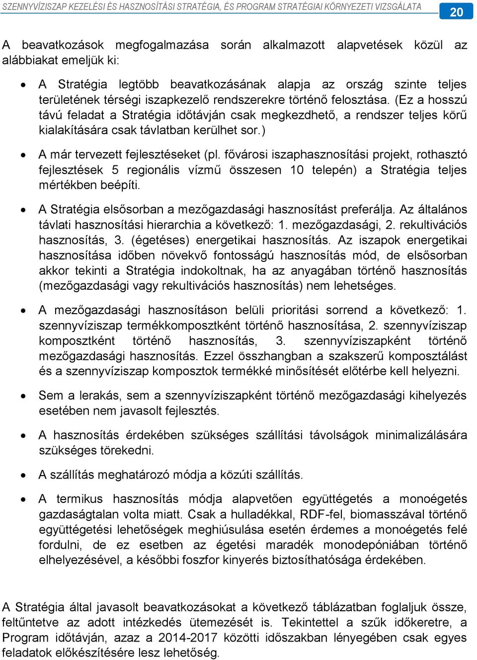 ) A már tervezett fejlesztéseket (pl. fővárosi iszaphasznosítási projekt, rothasztó fejlesztések 5 regionális vízmű összesen 10 telepén) a Stratégia teljes mértékben beépíti.