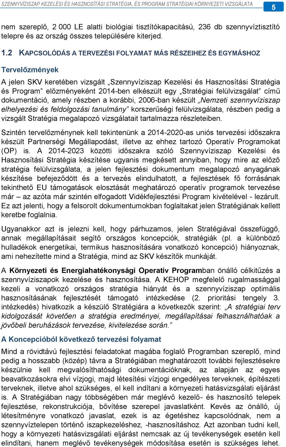 elkészült egy Stratégiai felülvizsgálat című dokumentáció, amely részben a korábbi, 2006-ban készült Nemzeti szennyvíziszap elhelyezési és feldolgozási tanulmány korszerűségi felülvizsgálata, részben