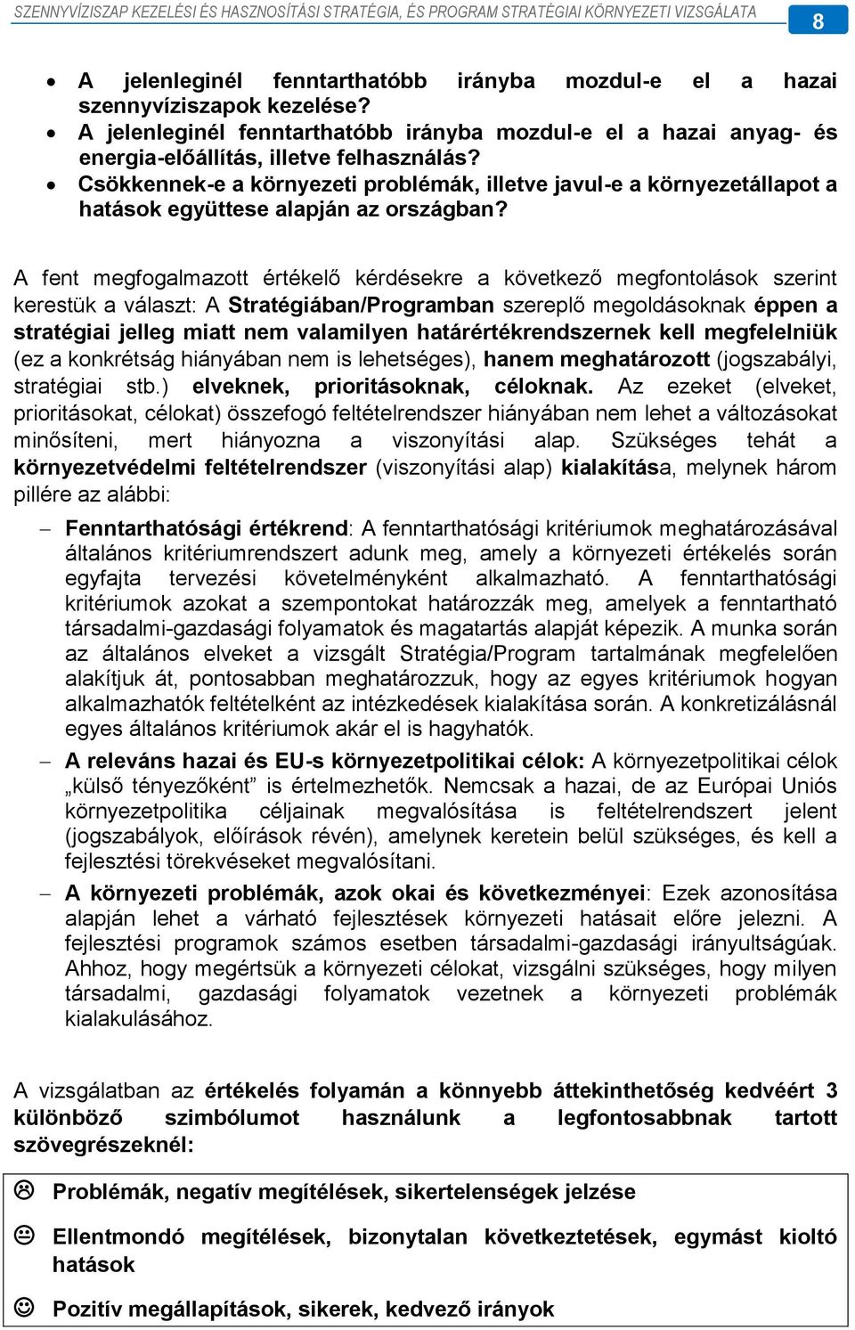 A fent megfogalmazott értékelő kérdésekre a következő megfontolások szerint kerestük a választ: A Stratégiában/Programban szereplő megoldásoknak éppen a stratégiai jelleg miatt nem valamilyen