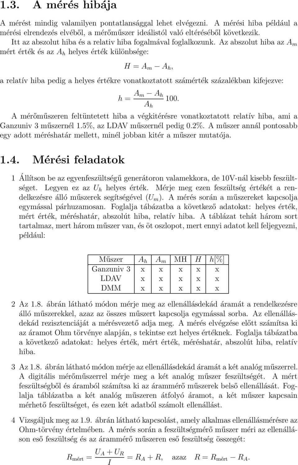 Az abszolut hiba az A m mért érték és az A h helyes érték különbsége: H = A m A h, a relatív hiba pedig a helyes értékre vonatkoztatott számérték százalékban kifejezve: h = A m A h A h 100.