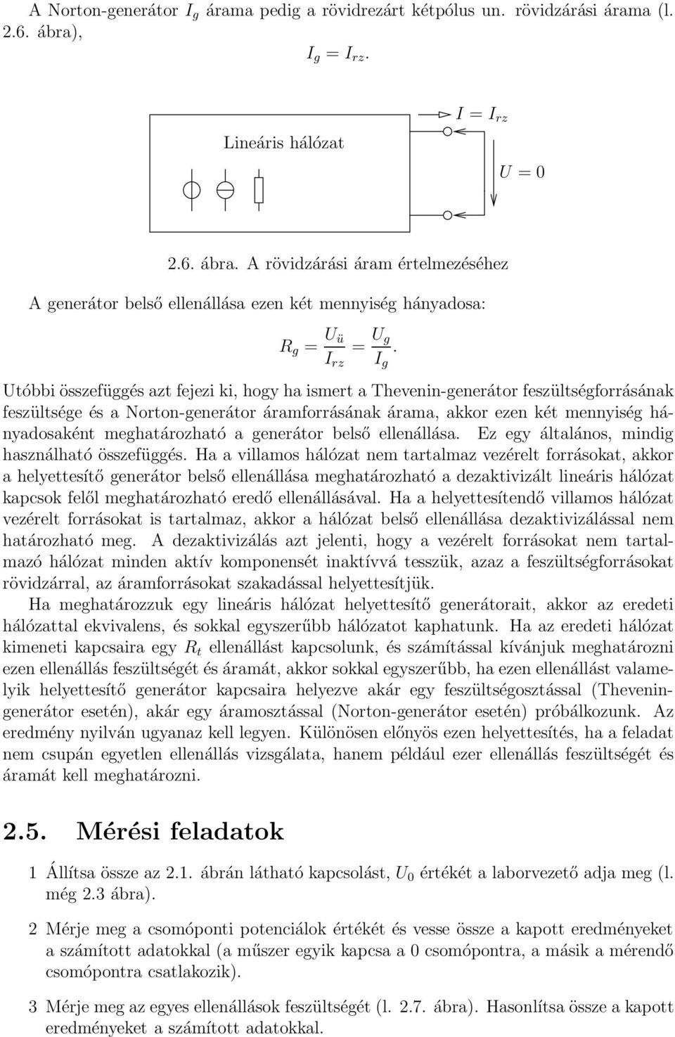 Utóbbi összefüggés azt fejezi ki, hogy ha ismert a Thevenin-generátor feszültségforrásának feszültsége és a Norton-generátor áramforrásának árama, akkor ezen két mennyiség hányadosaként