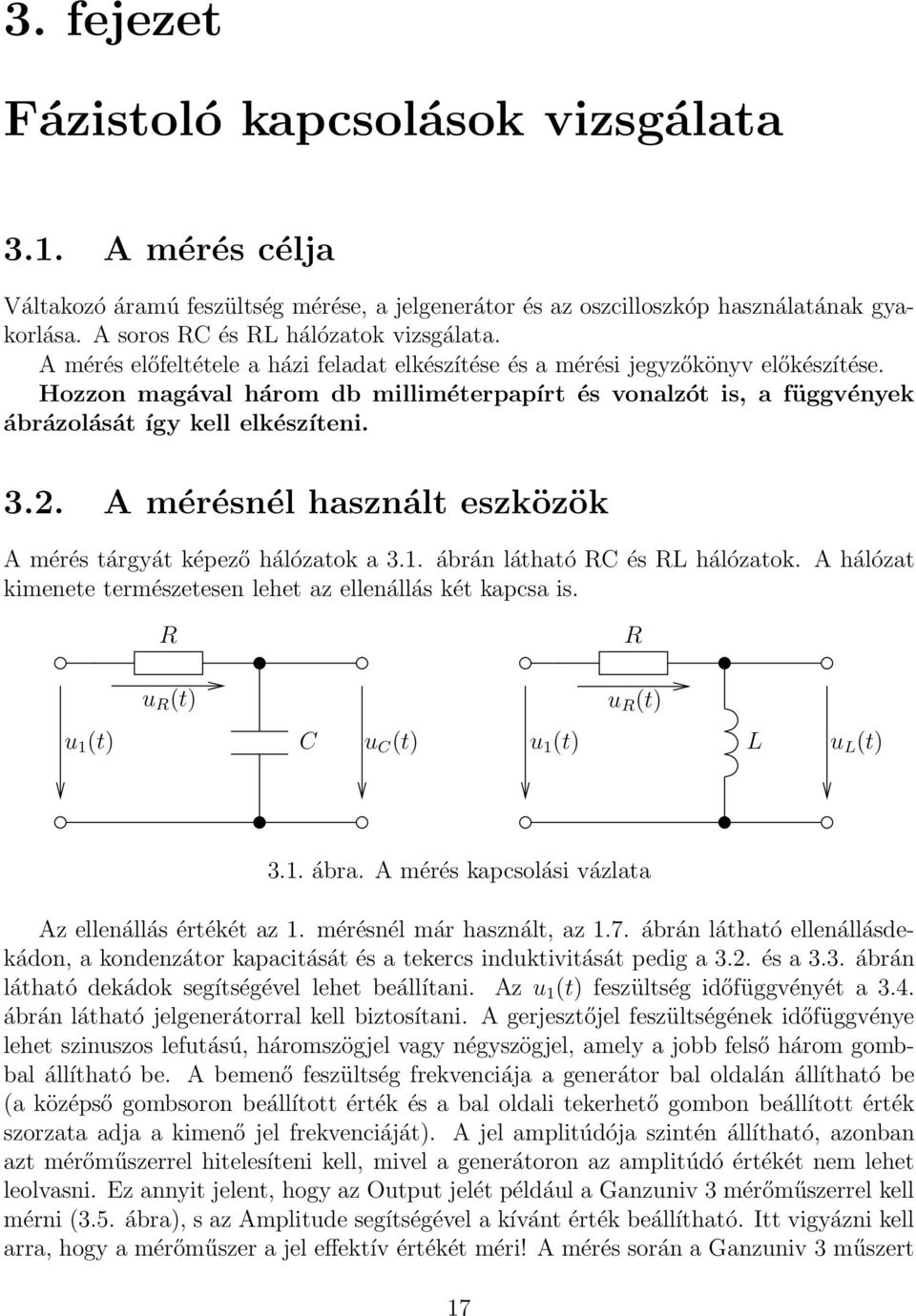 A mérésnél használt eszközök A mérés tárgyát képező hálózatok a 3.1. ábrán látható RC és RL hálózatok. A hálózat kimenete természetesen lehet az ellenállás két kapcsa is.