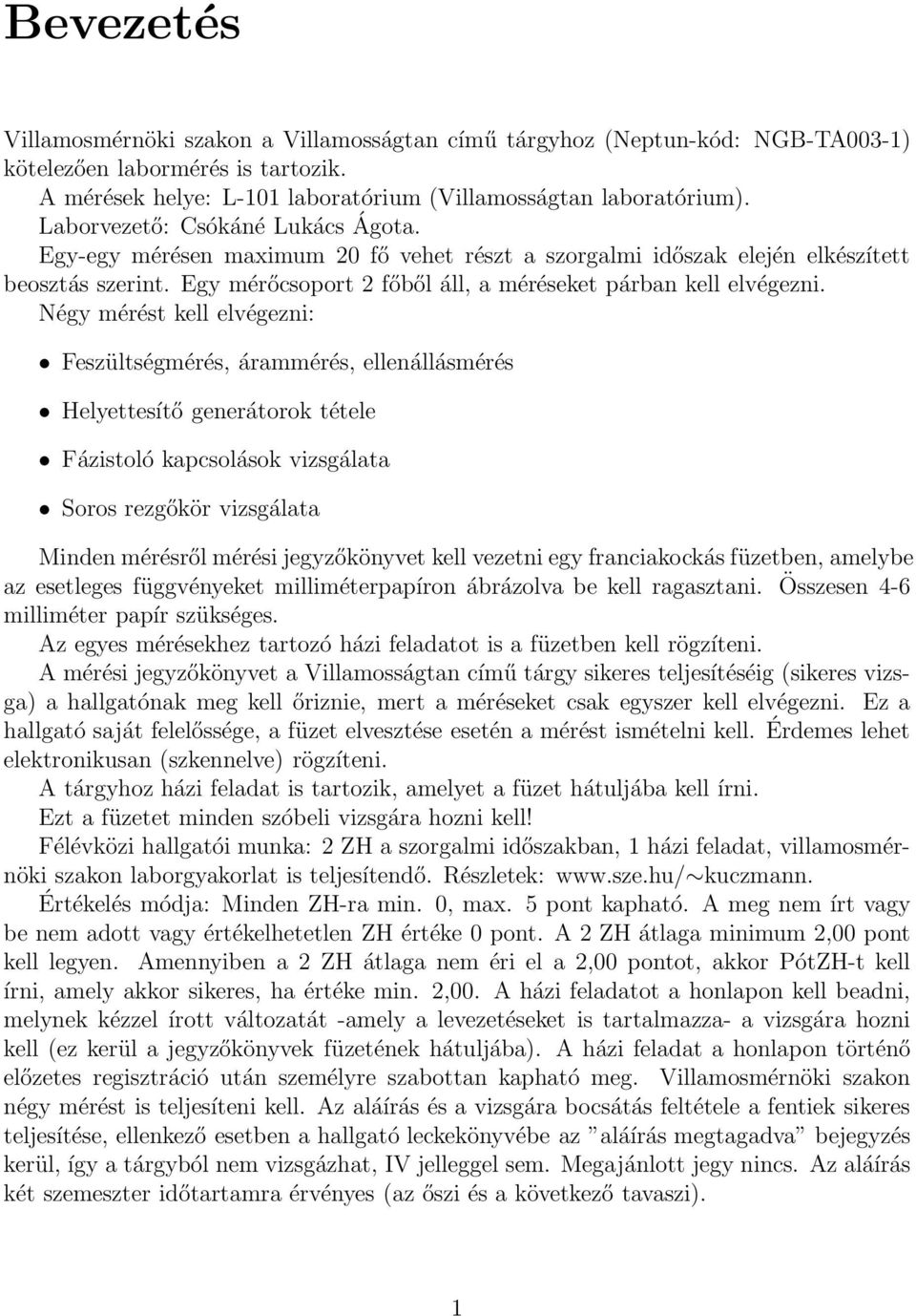 Négy mérést kell elvégezni: Feszültségmérés, árammérés, ellenállásmérés Helyettesítő generátorok tétele Fázistoló kapcsolások vizsgálata Soros rezgőkör vizsgálata Minden mérésről mérési jegyzőkönyvet