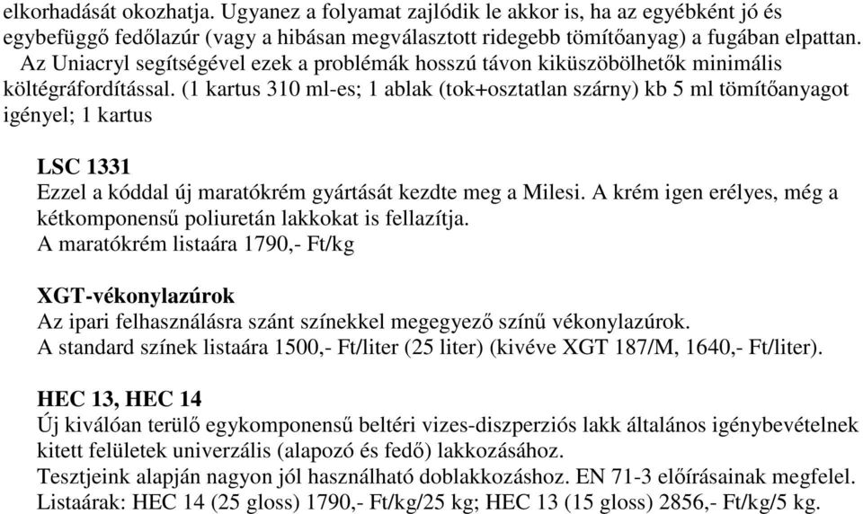 (1 kartus 310 ml-es; 1 ablak (tok+osztatlan szárny) kb 5 ml tömítőanyagot igényel; 1 kartus LSC 1331 Ezzel a kóddal új maratókrém gyártását kezdte meg a Milesi.