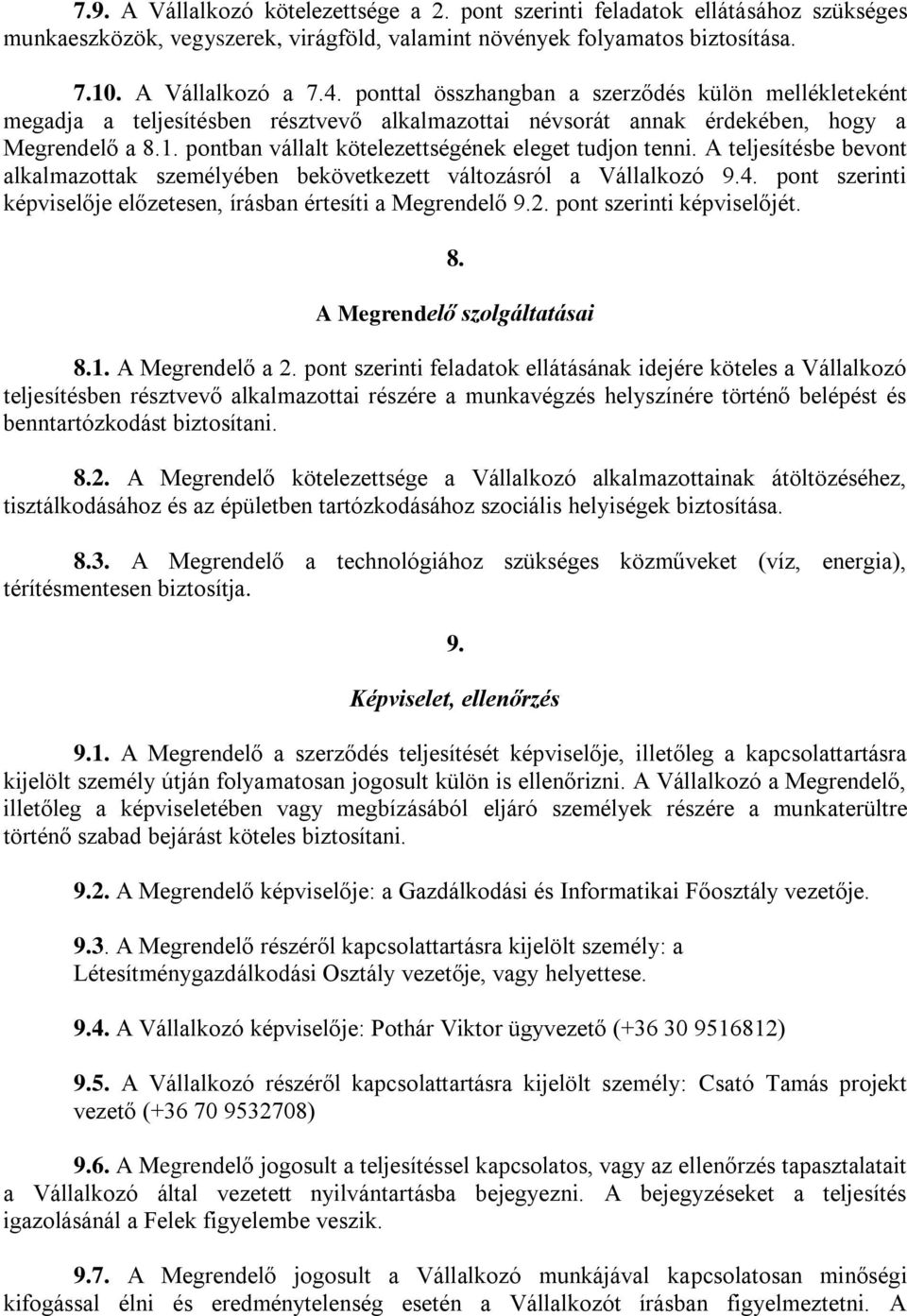 pontban vállalt kötelezettségének eleget tudjon tenni. A teljesítésbe bevont alkalmazottak személyében bekövetkezett változásról a Vállalkozó 9.4.