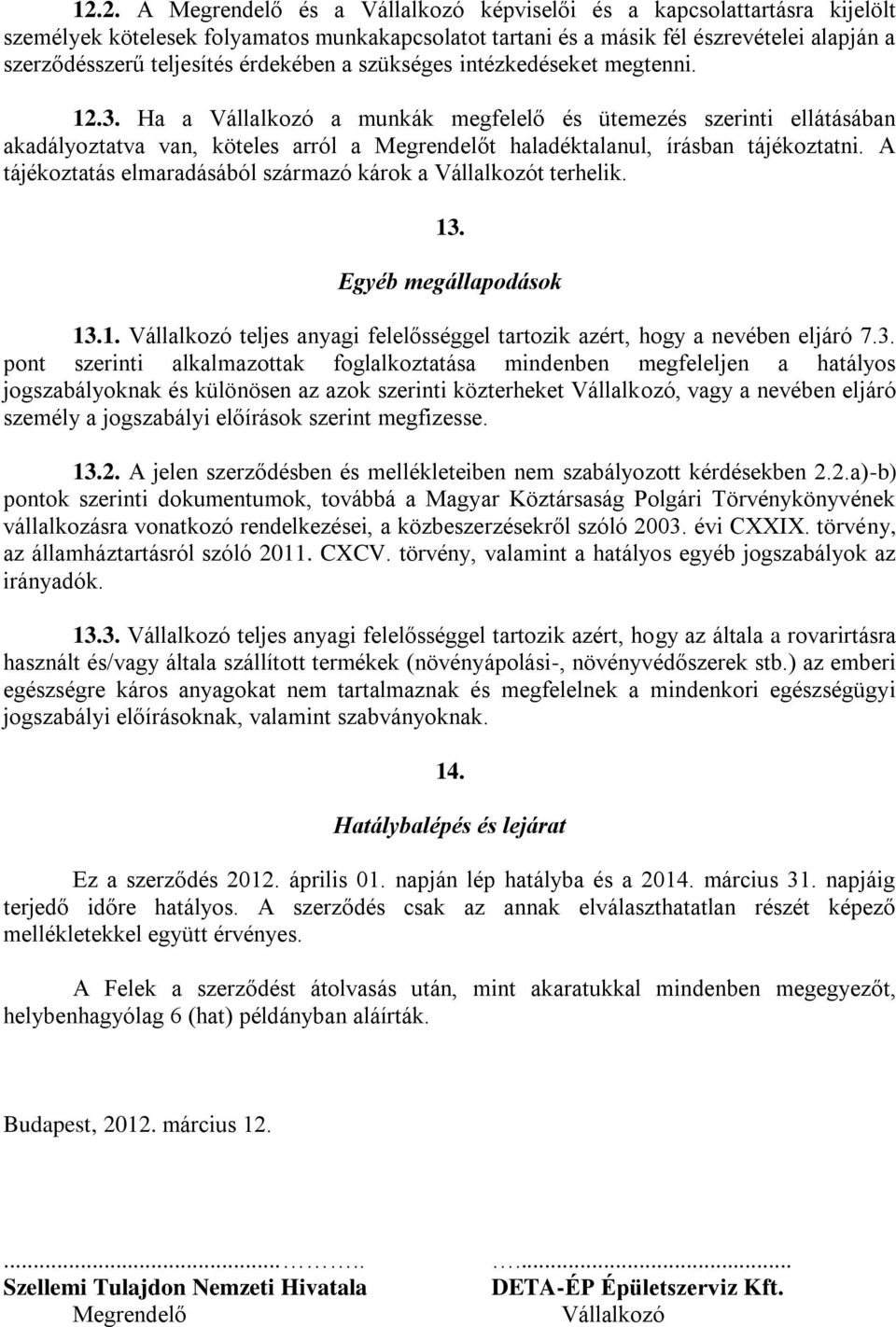 Ha a Vállalkozó a munkák megfelelő és ütemezés szerinti ellátásában akadályoztatva van, köteles arról a Megrendelőt haladéktalanul, írásban tájékoztatni.