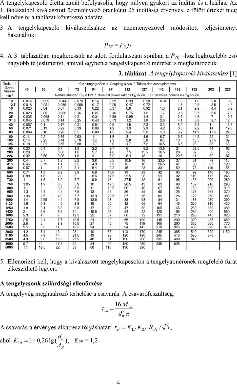 A tengelykapcsoló kiválasztásához az üzemtényezővel módosított teljesítményt használjuk: P 2K = P 2 f 1. 4. A 3.