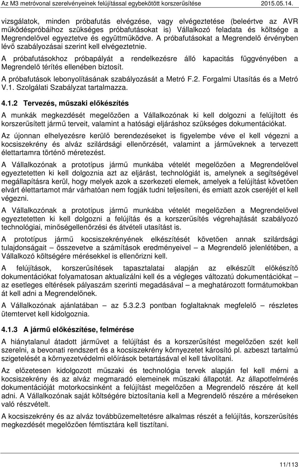 A próbafutásokhoz próbapályát a rendelkezésre álló kapacitás függvényében a Megrendelő térítés ellenében biztosít. A próbafutások lebonyolításának szabályozását a Metró F.2.