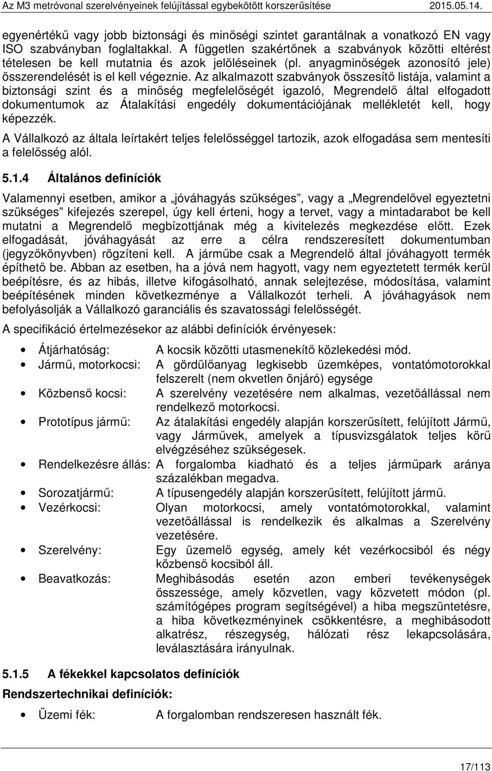 Az alkalmazott szabványok összesítő listája, valamint a biztonsági szint és a minőség megfelelőségét igazoló, Megrendelő által elfogadott dokumentumok az Átalakítási engedély dokumentációjának