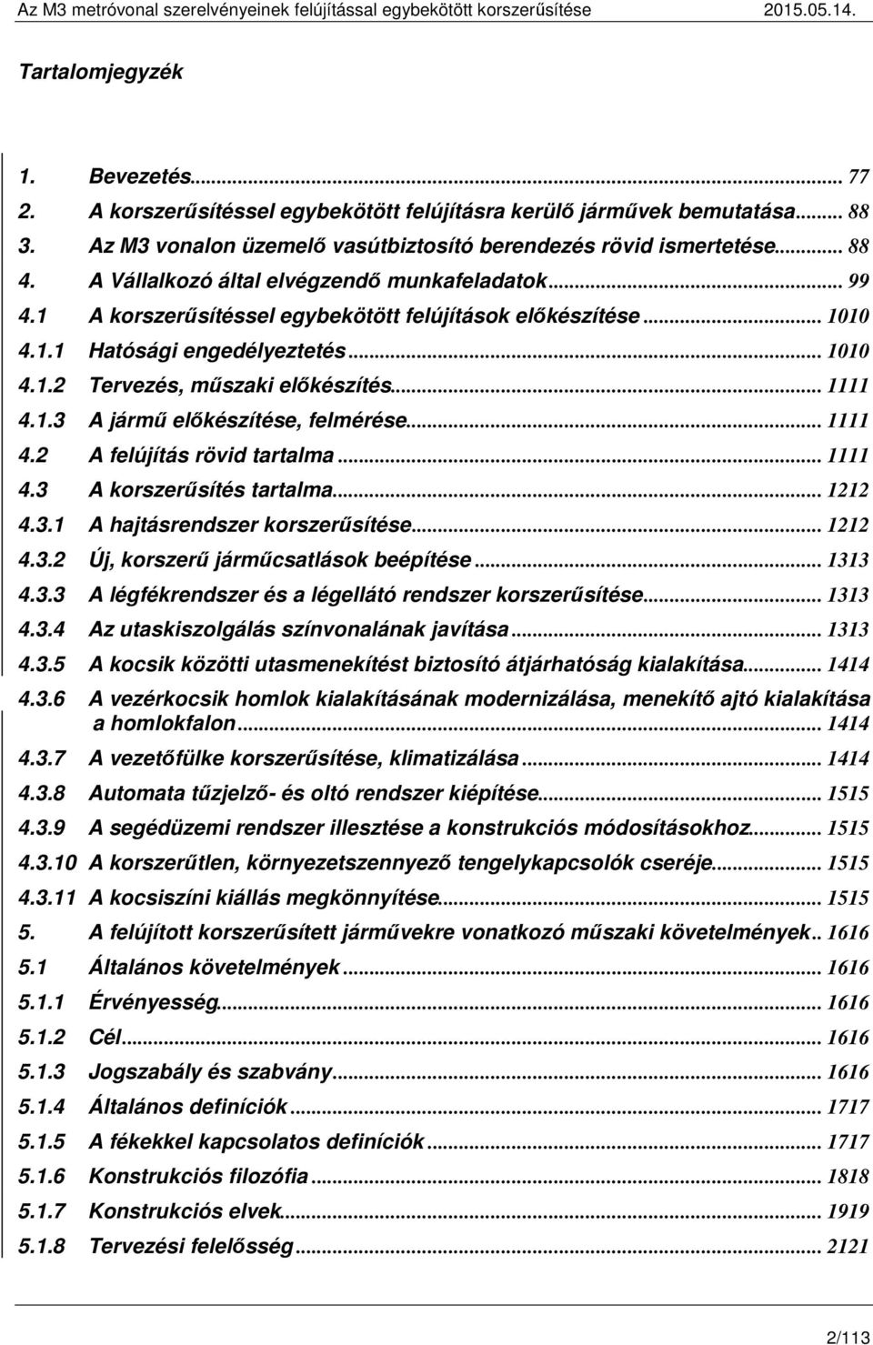 .. 1111 4.1.3 A jármű előkészítése, felmérése... 1111 4.2 A felújítás rövid tartalma... 1111 4.3 A korszerűsítés tartalma... 1212 4.3.1 A hajtásrendszer korszerűsítése... 1212 4.3.2 Új, korszerű járműcsatlások beépítése.