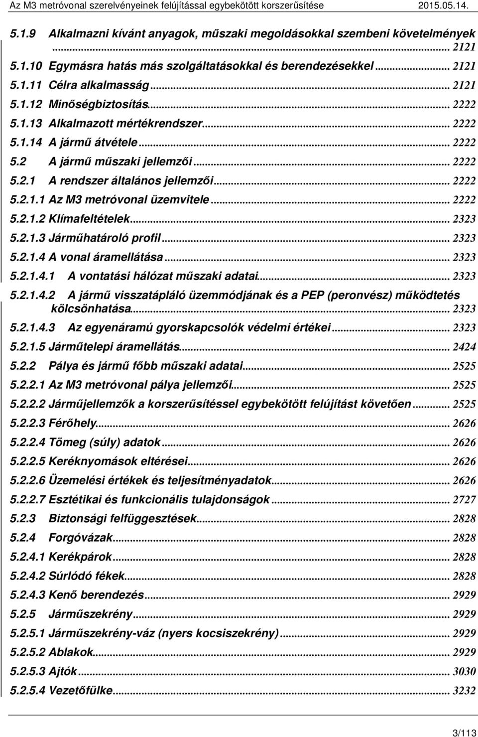 .. 2222 5.2.1.2 Klímafeltételek... 2323 5.2.1.3 Járműhatároló profil... 2323 5.2.1.4 A vonal áramellátása... 2323 5.2.1.4.1 A vontatási hálózat műszaki adatai... 2323 5.2.1.4.2 A jármű visszatápláló üzemmódjának és a PEP (peronvész) működtetés kölcsönhatása.