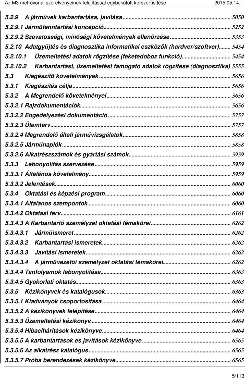 3.1 Kiegészítés célja... 5656 5.3.2 A Megrendelő követelményei... 5656 5.3.2.1 Rajzdokumentációk... 5656 5.3.2.2 Engedélyezési dokumentáció... 5757 5.3.2.3 Ütemterv... 5757 5.3.2.4 Megrendelő általi járművizsgálatok.